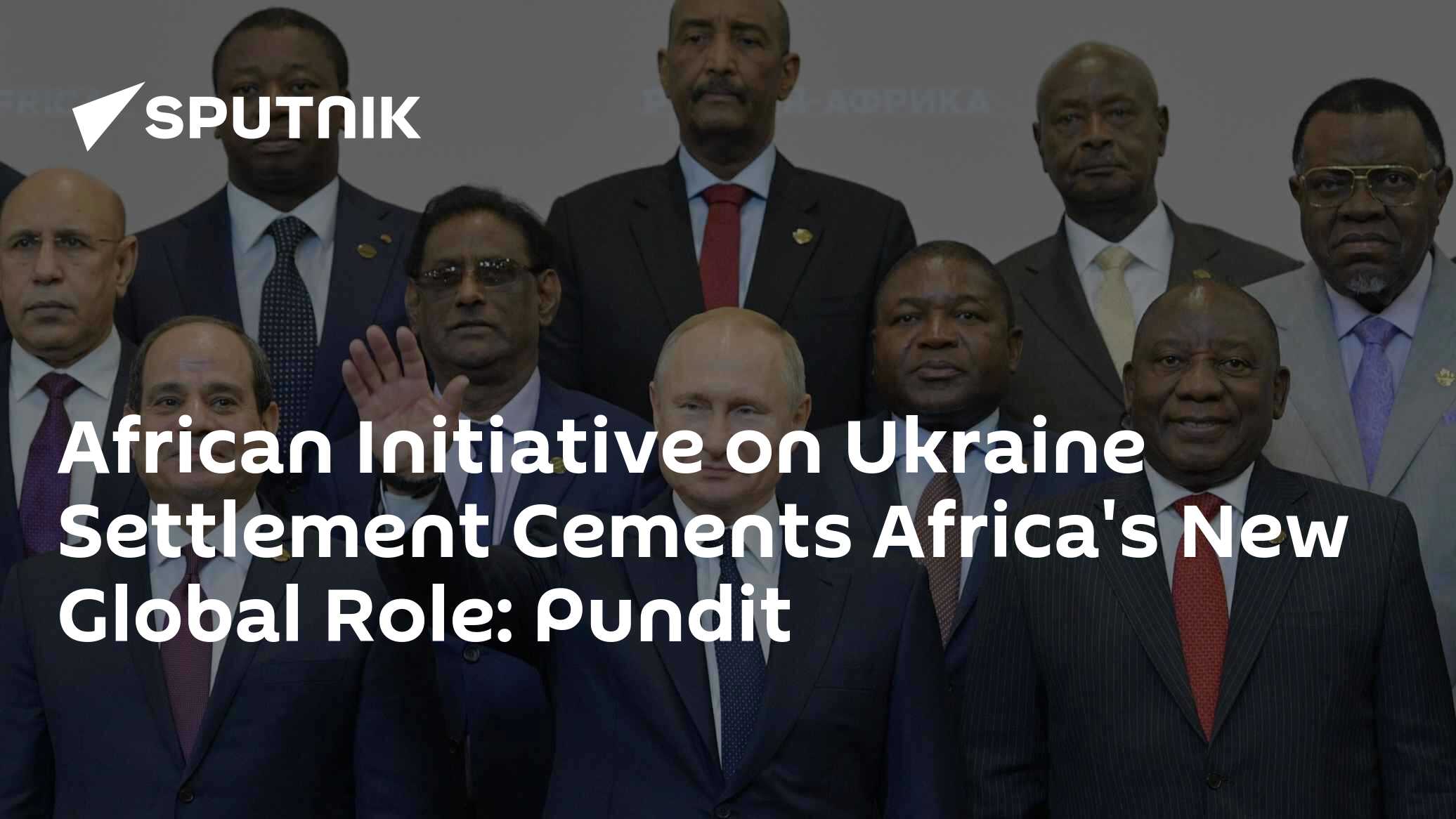 African Initiative on Ukraine Settlement Cements Africa's New Global Role