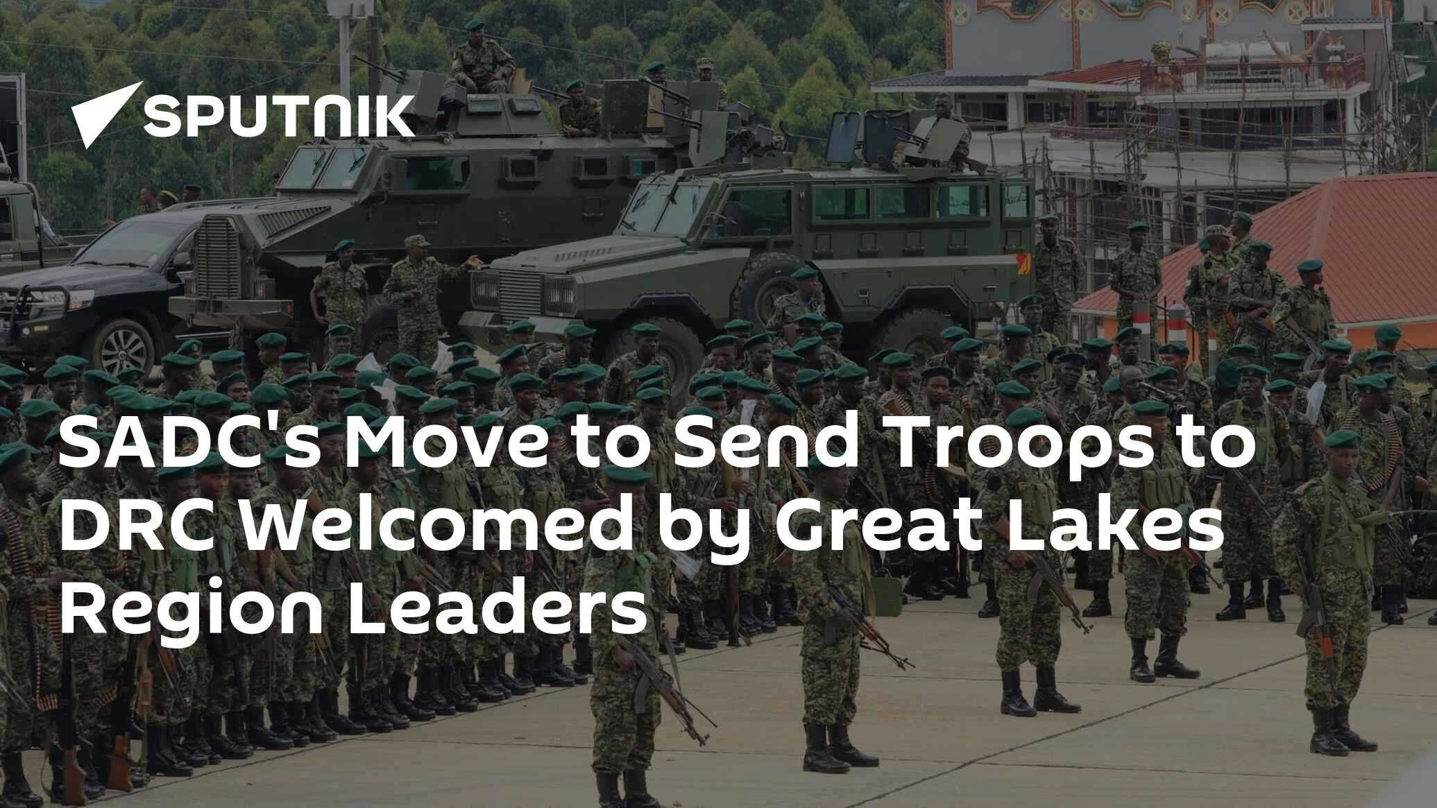 SADC's Move To Send Troops To DRC Welcomed By Great Lakes Region Leaders