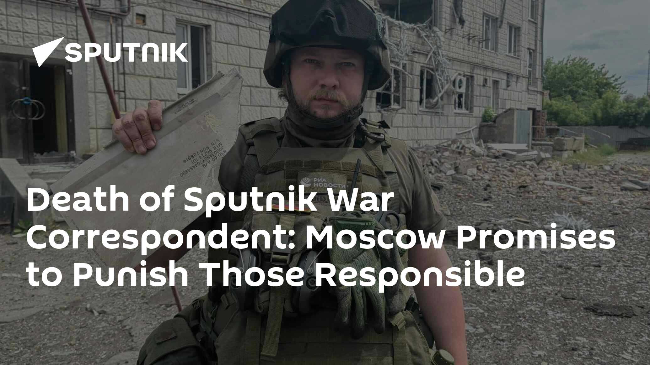 Death of Sputnik War Correspondent: Moscow Promises to Punish Those ...