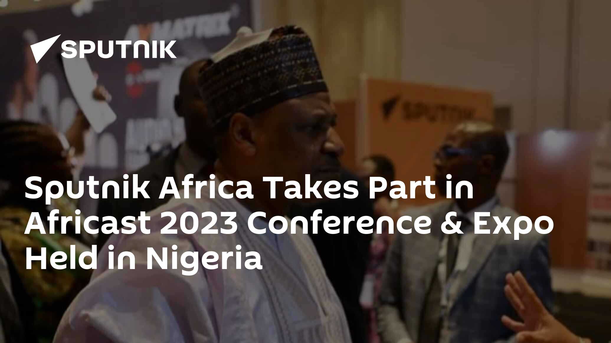 Sputnik Africa Takes Part in Africast 2023 Conference & Expo Held in ...