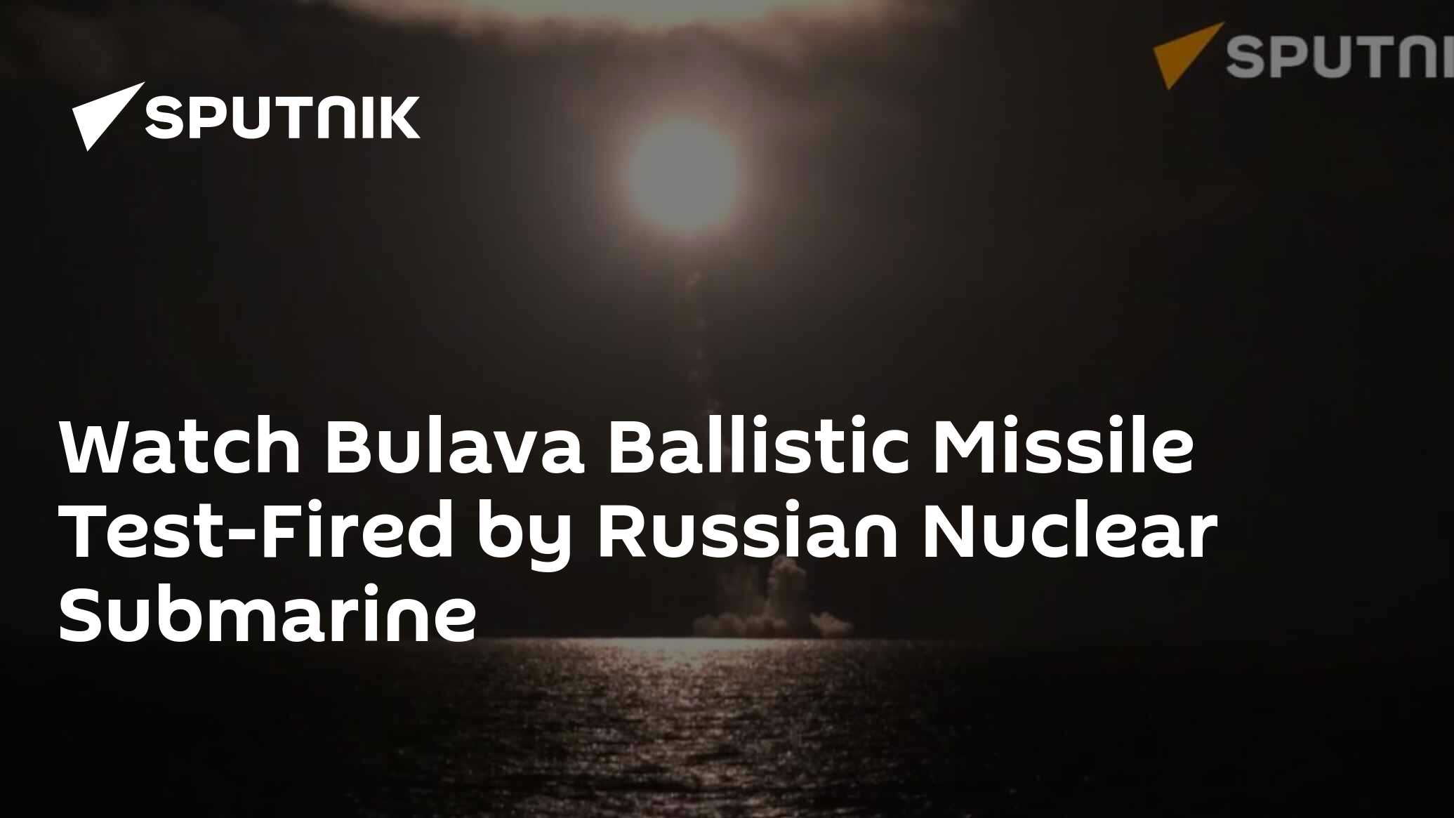 Watch Bulava Ballistic Missile Test-Fired by Russian Nuclear Submarine ...