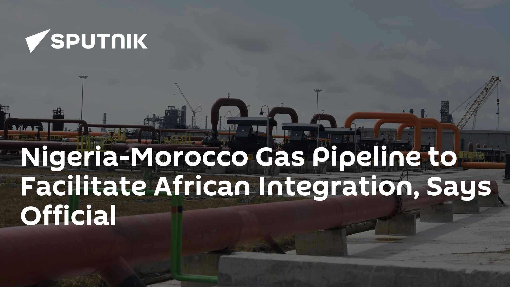 NigeriaMorocco Gas Pipeline to Facilitate African Integration, Says