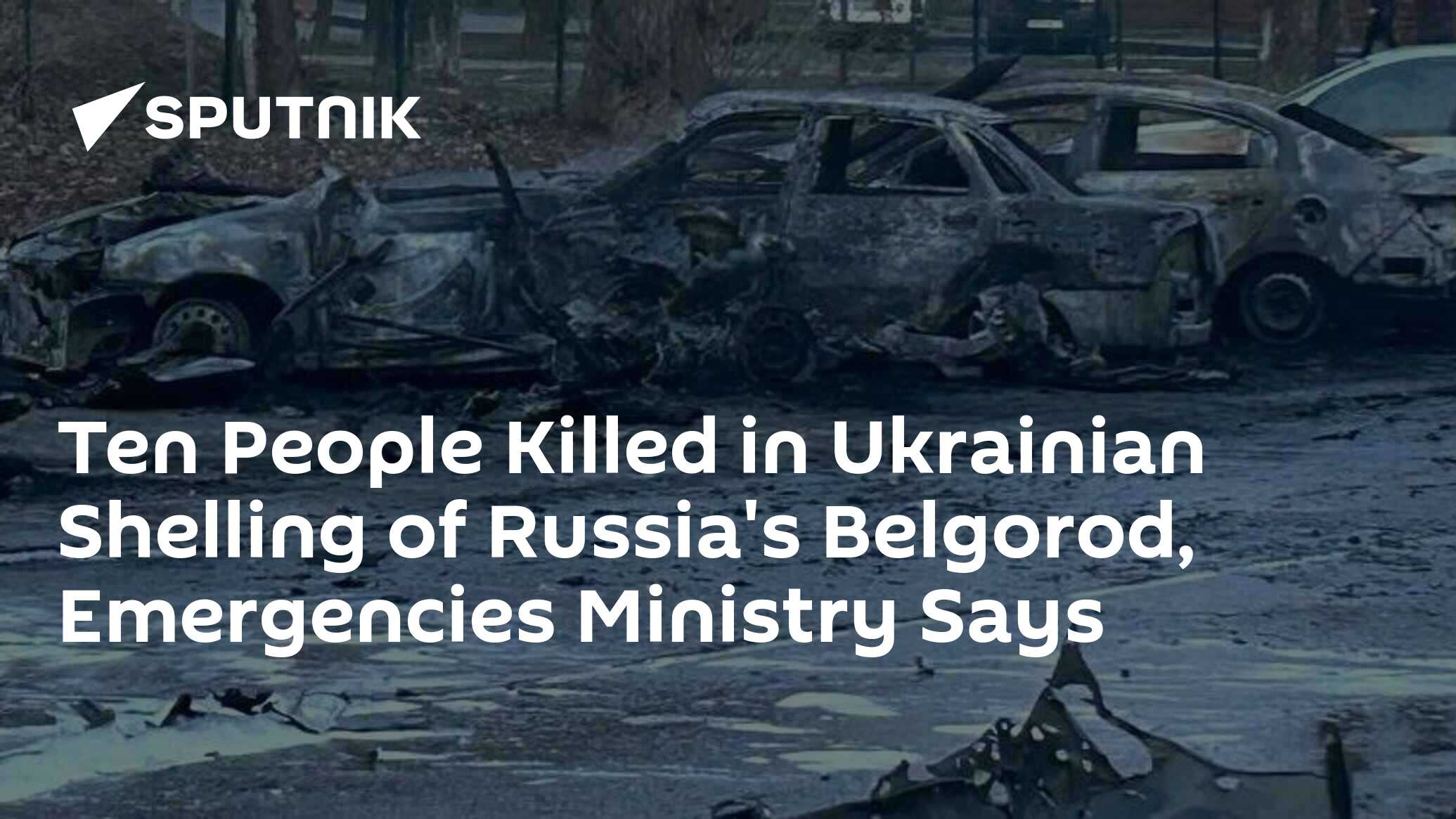 Ten People Killed In Ukrainian Shelling Of Russia's Belgorod ...