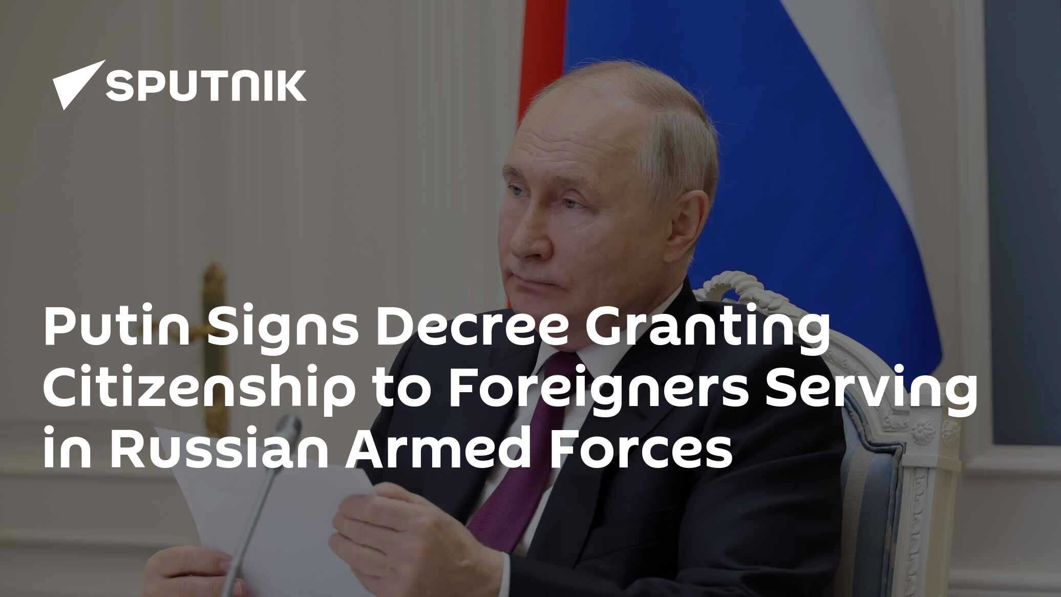 Putin Signs Decree Granting Citizenship To Foreigners Serving In