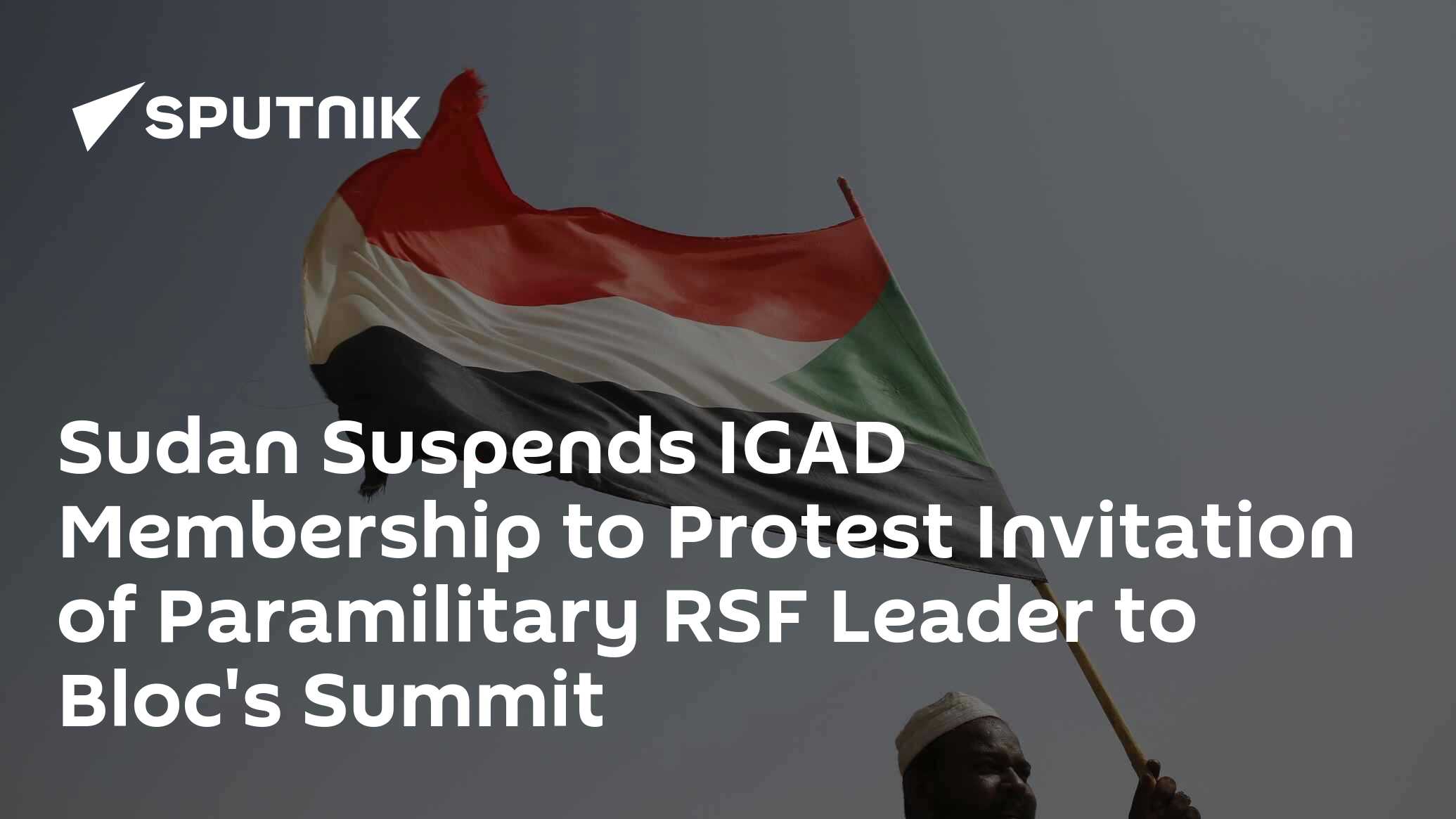 Sudan Suspends IGAD Membership To Protest Invitation Of Paramilitary ...