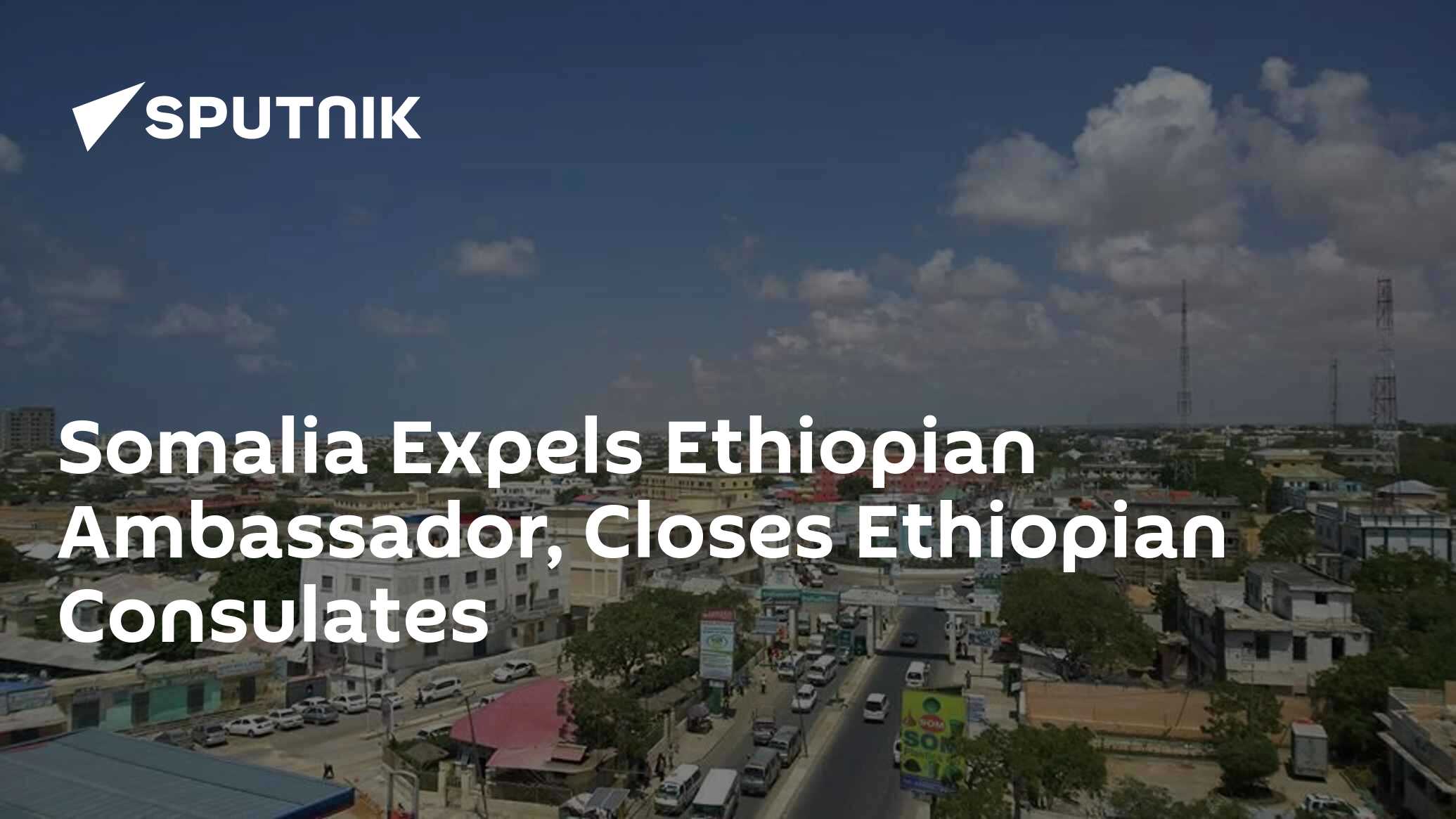 Somalia Expels Ethiopian Ambassador, Closes Ethiopian Consulates - 05. ...