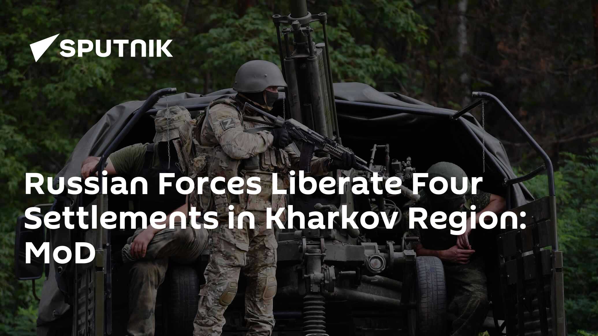 Russian Forces Liberate Four Settlements in Kharkov Region: MoD - 12.05 ...