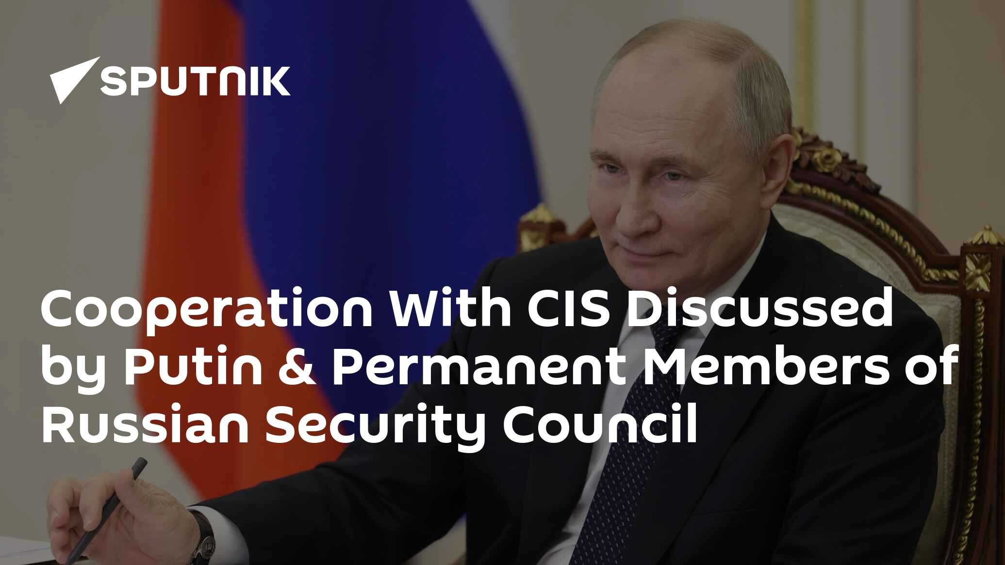 Cooperation With CIS Discussed by Putin & Permanent Members of Russian ...