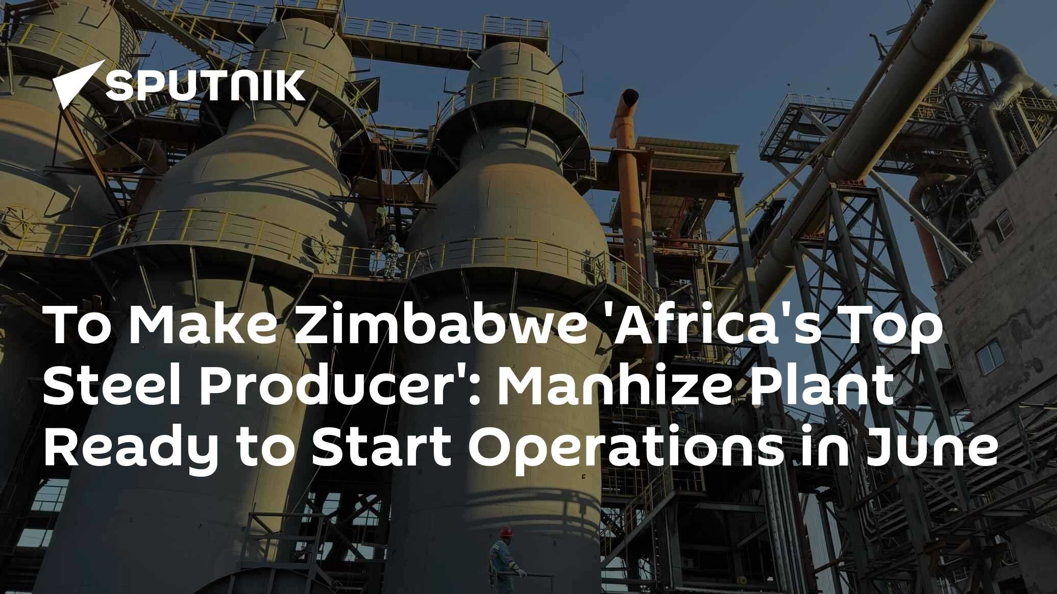 To Make Zimbabwe 'Africa's Top Steel Producer': Manhize Plant Ready to ...