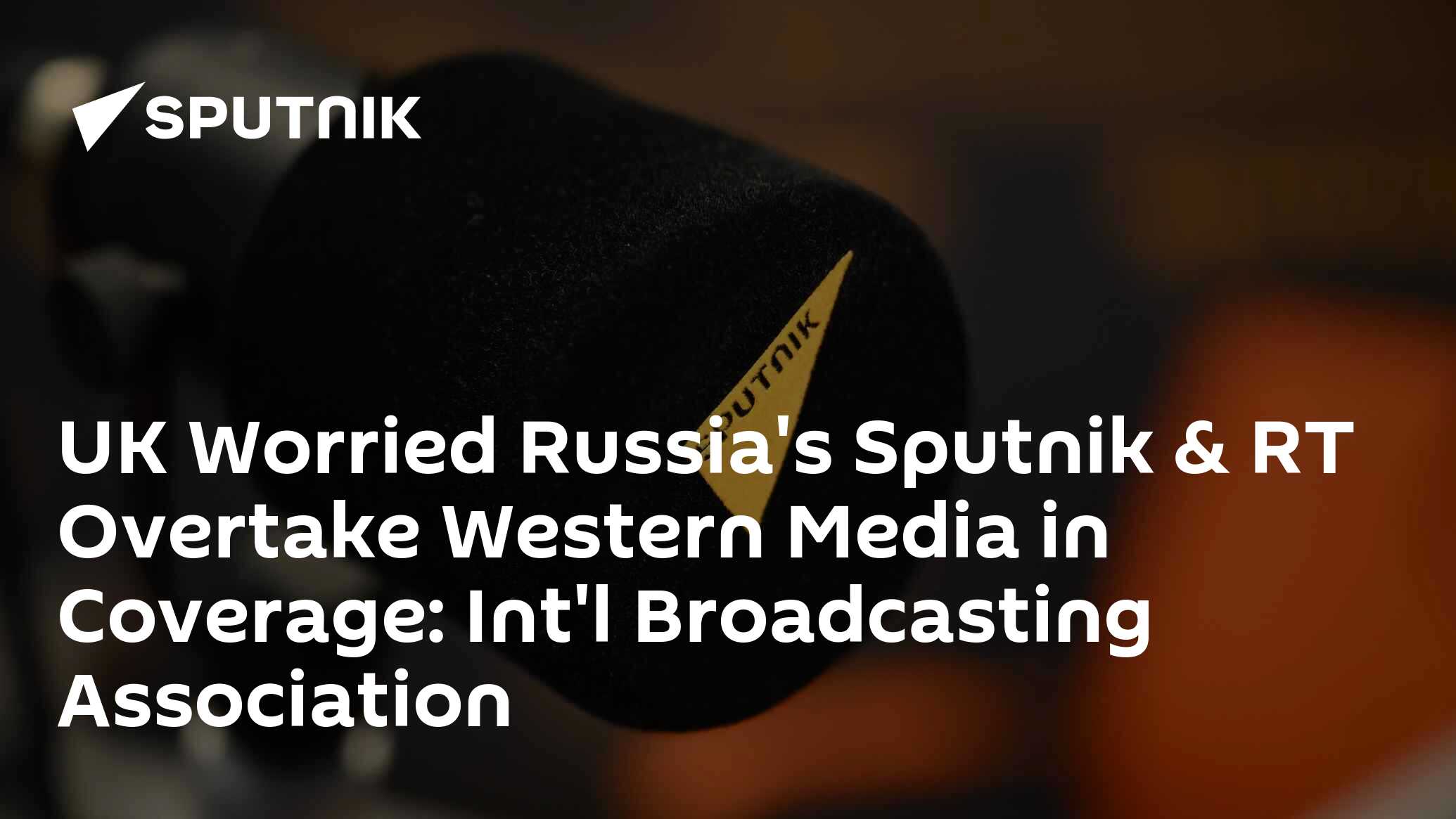 UK Worried Russia's Sputnik & RT Overtake Western Media in Coverage ...