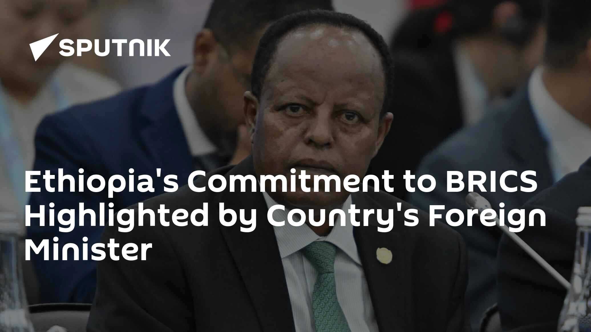 Ethiopia's Commitment to BRICS Highlighted by Сountry's Foreign