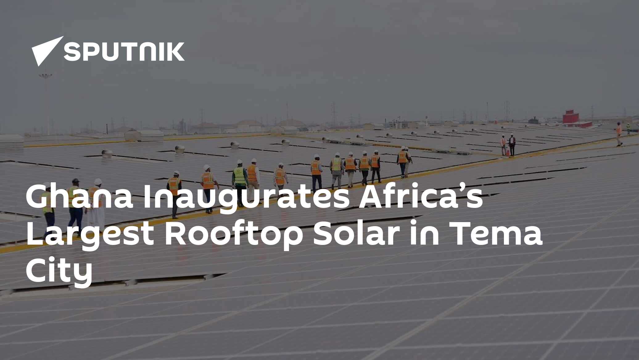 Ghana Inaugurates Africa’s Largest Rooftop Solar in Tema City - 27.07. ...