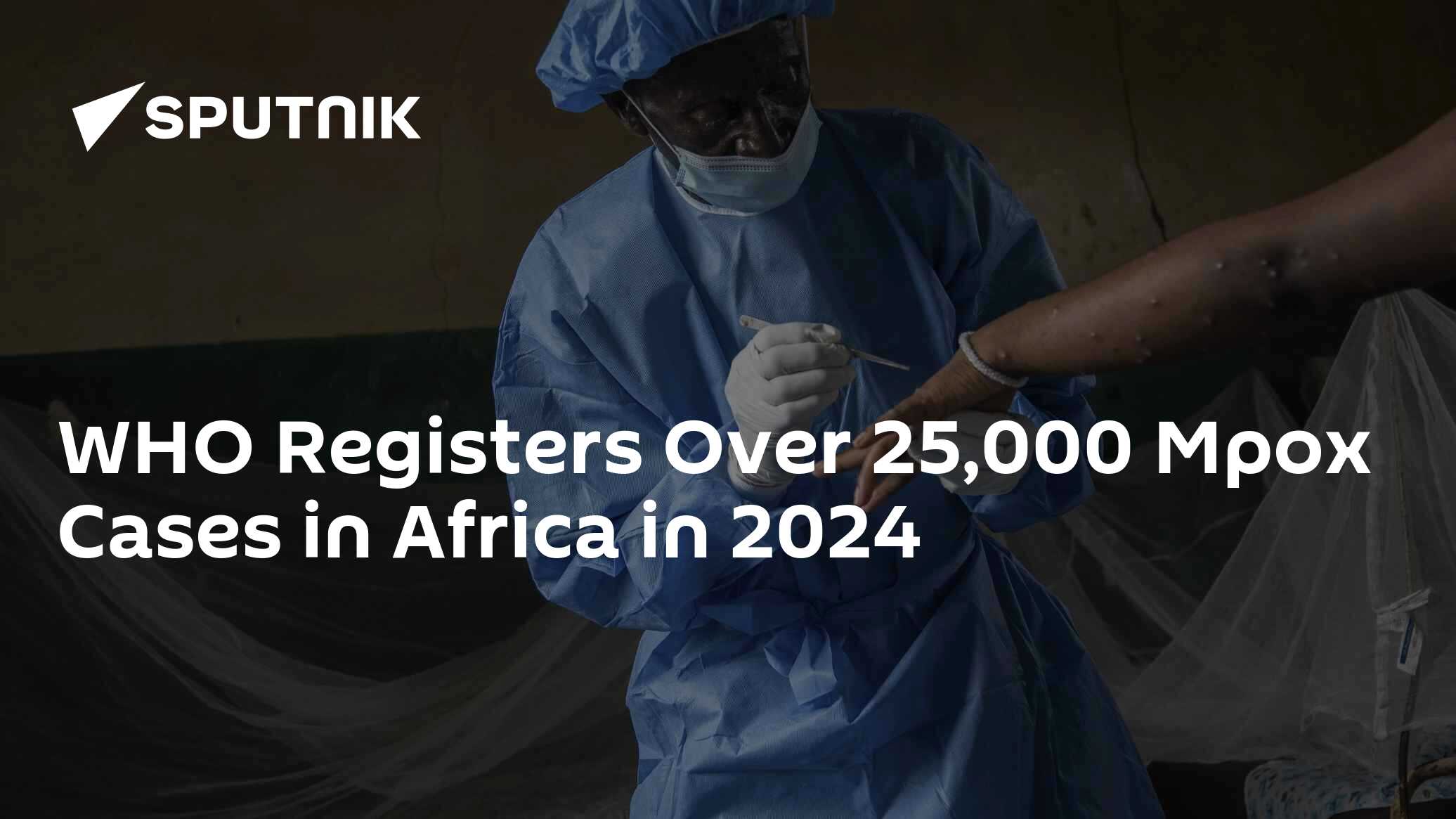 WHO Registers Over 25,000 Mpox Cases in Africa in 2024 - 21.09.2024 ...
