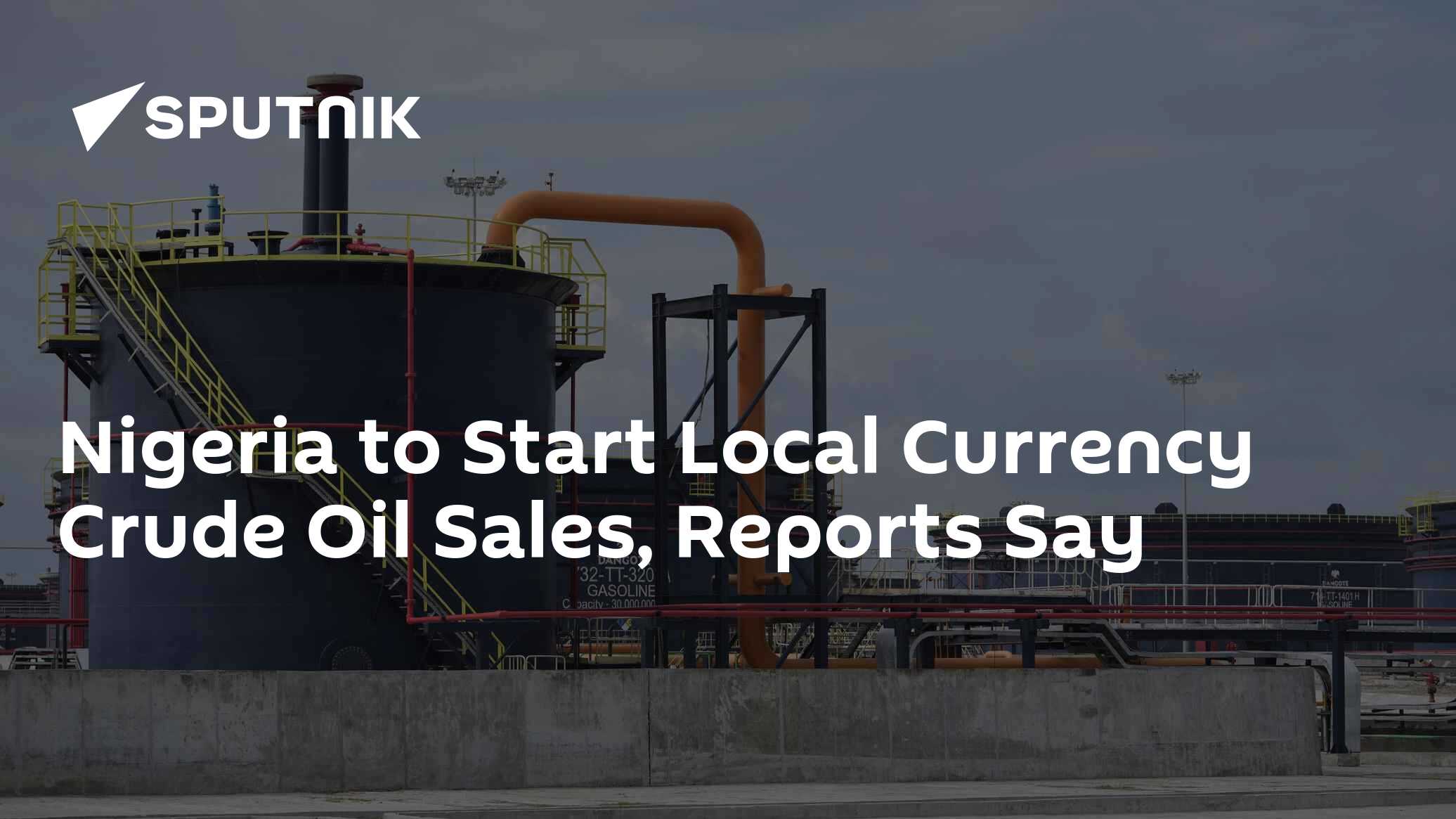 Nigeria to Start Local Currency Crude Oil Sales, Reports Say - 08.10. ...