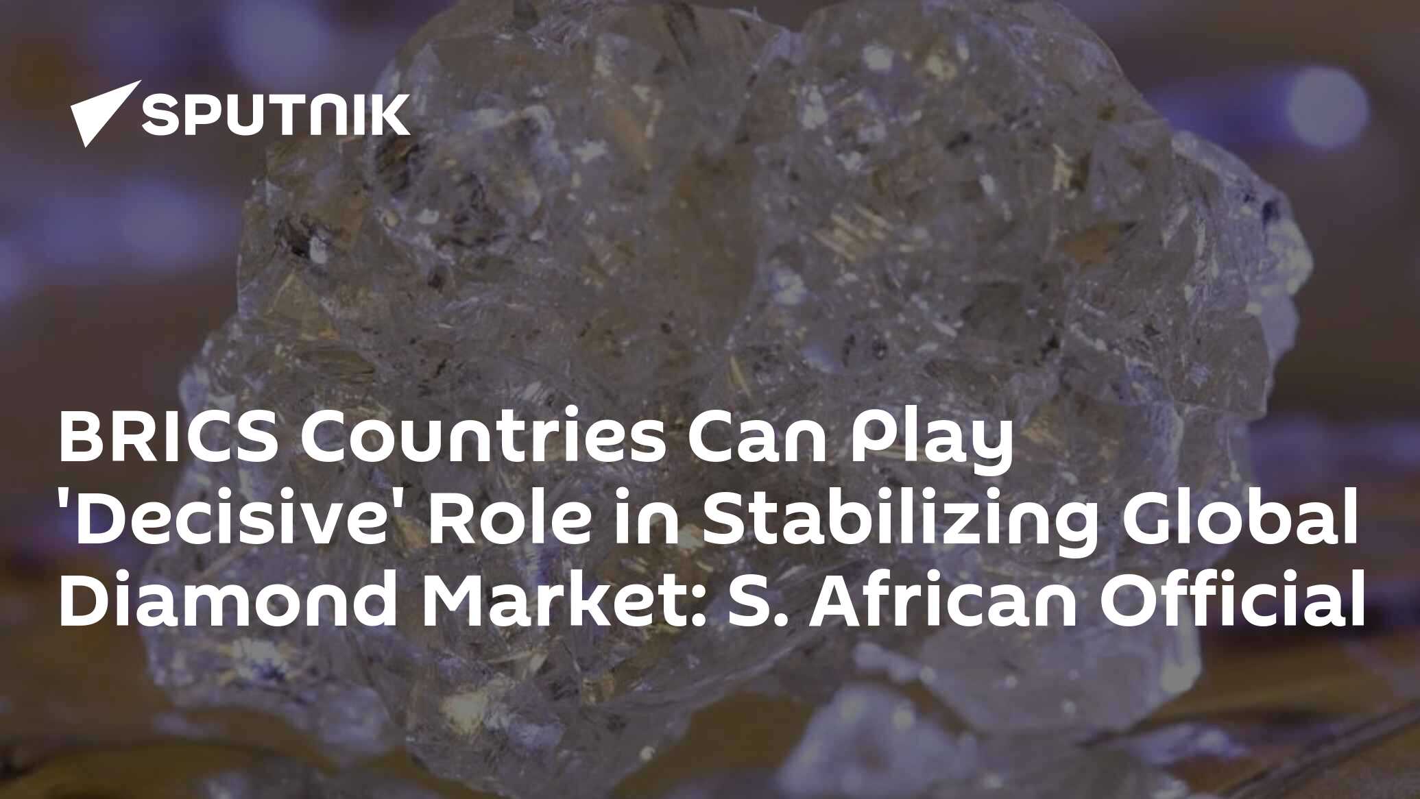 BRICS Countries Can Play 'Decisive' in Stabilizing Global Diamond