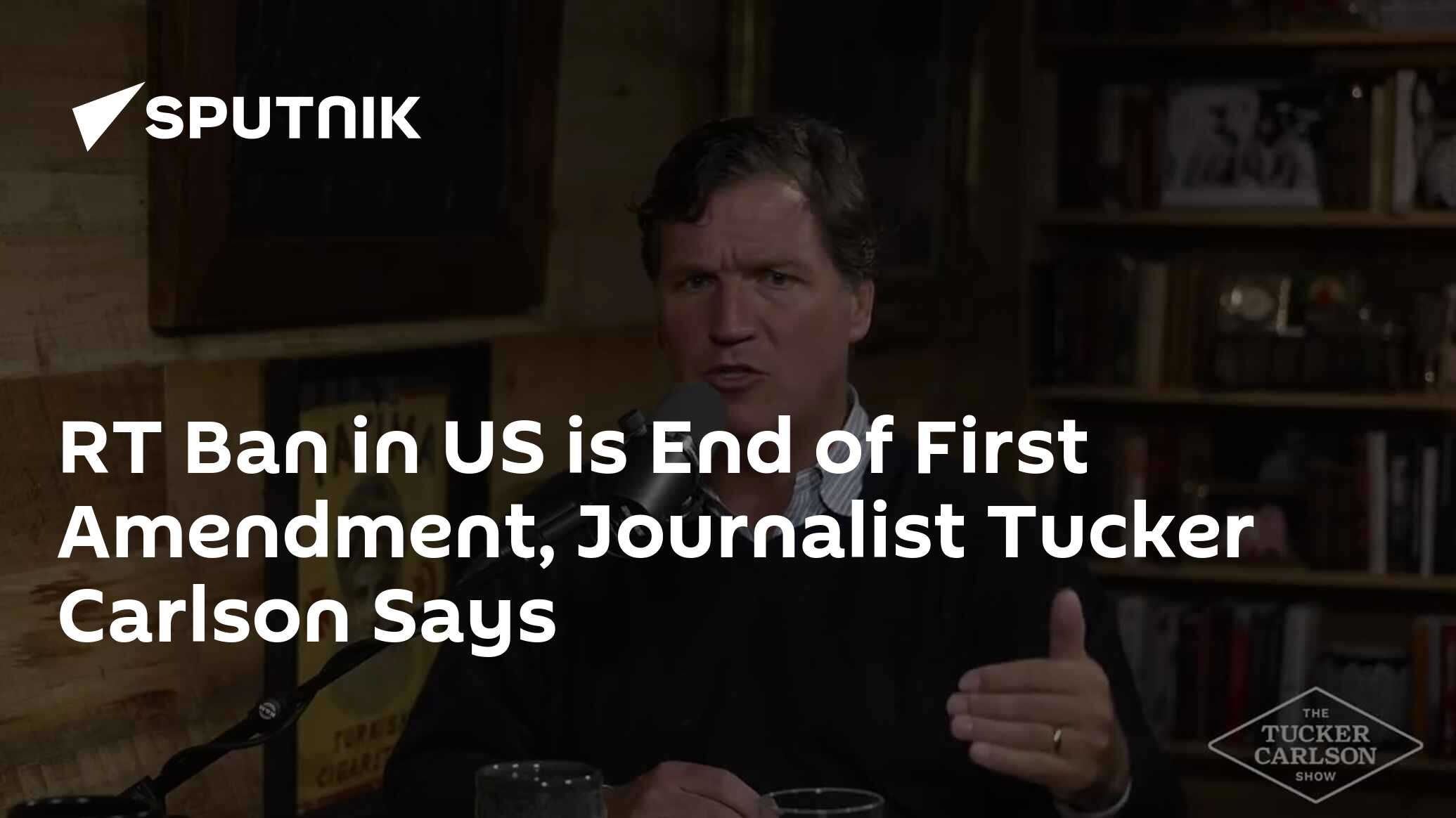 RT Ban in US is End of First Amendment, Journalist Tucker Carlson Says ...