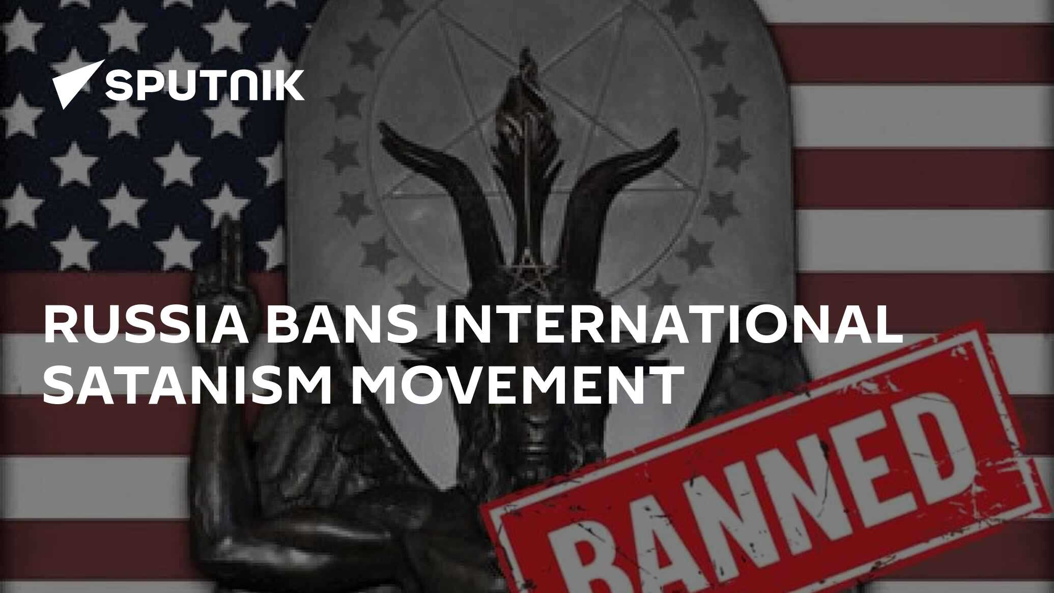 RUSSIA BANS INTERNATIONAL SATANISM MOVEMENT