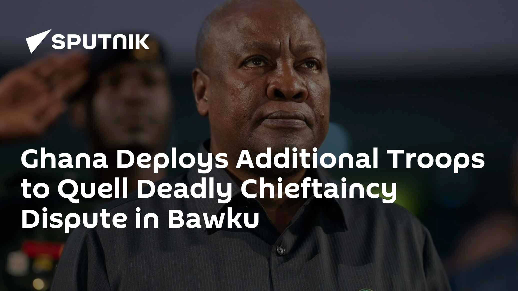 Ghana Deploys Additional Troops to Quell Deadly Chieftaincy Dispute in ...
