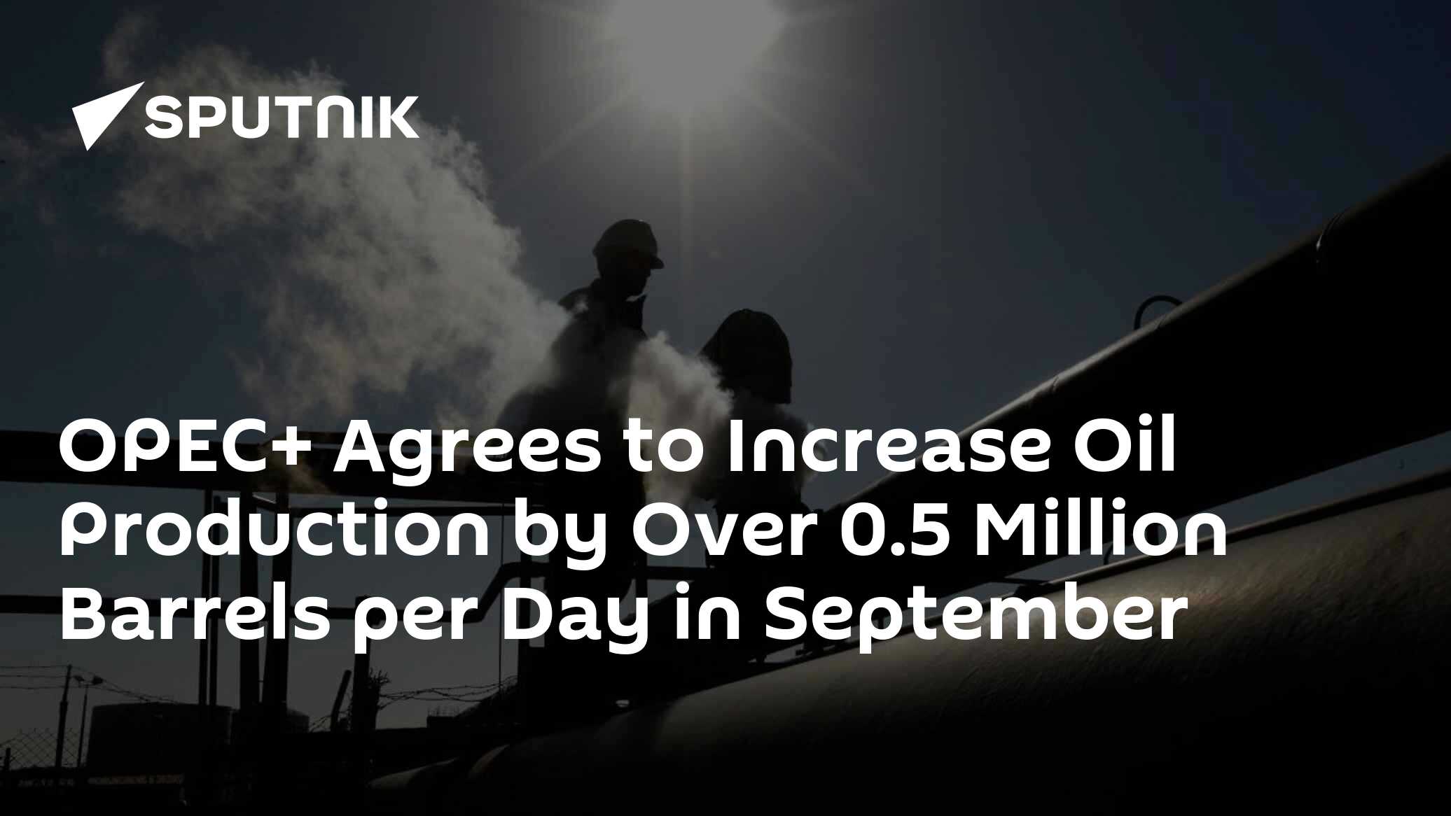 OPEC+ Agrees to Increase Oil Production by Over 0.5 Million Barrels per ...