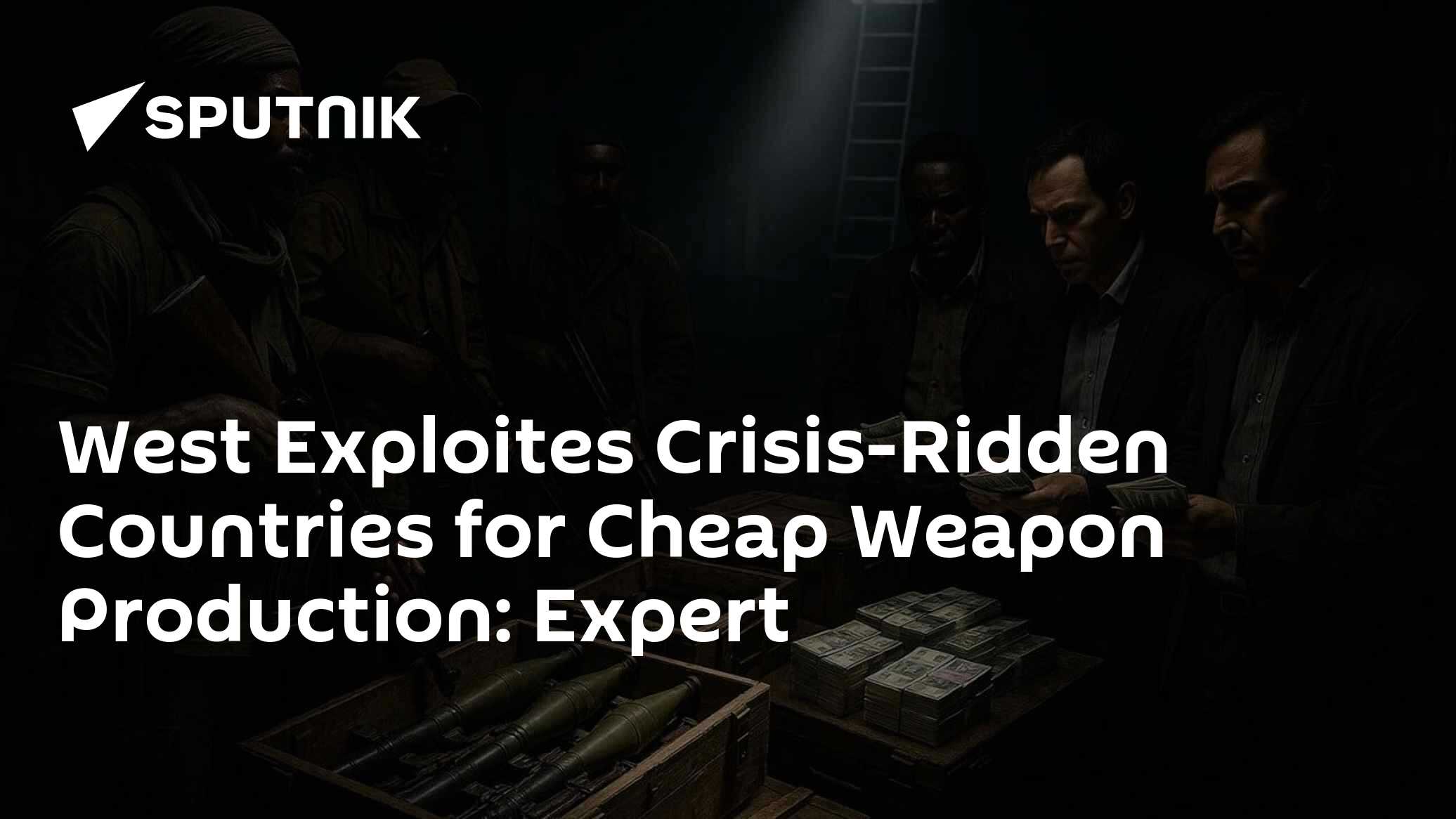 West Exploites Crisis-Ridden Countries for Cheap Weapon Production ...