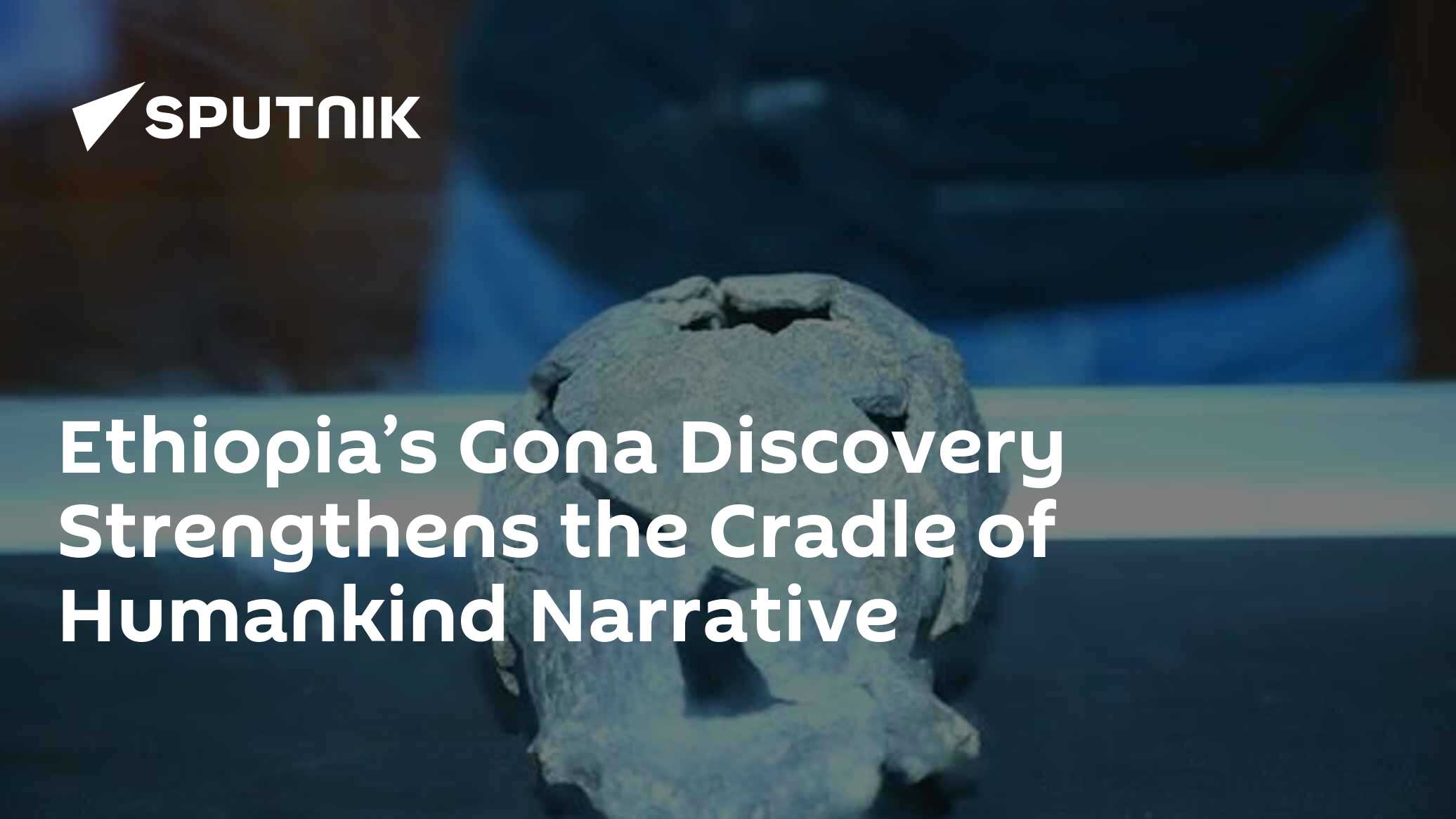 Ethiopia’s Gona Discovery Strengthens the Cradle of Humankind Narrative ...