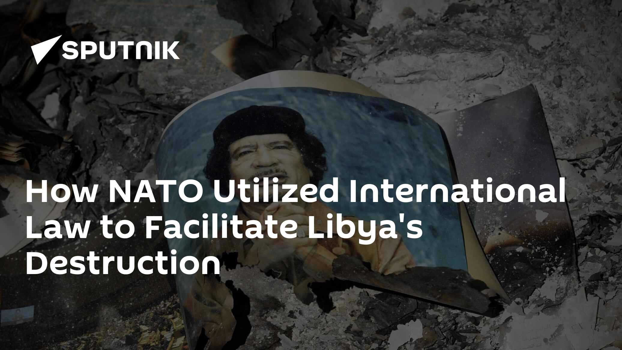 How NATO Utilized International Law to Facilitate Libya's Destruction
