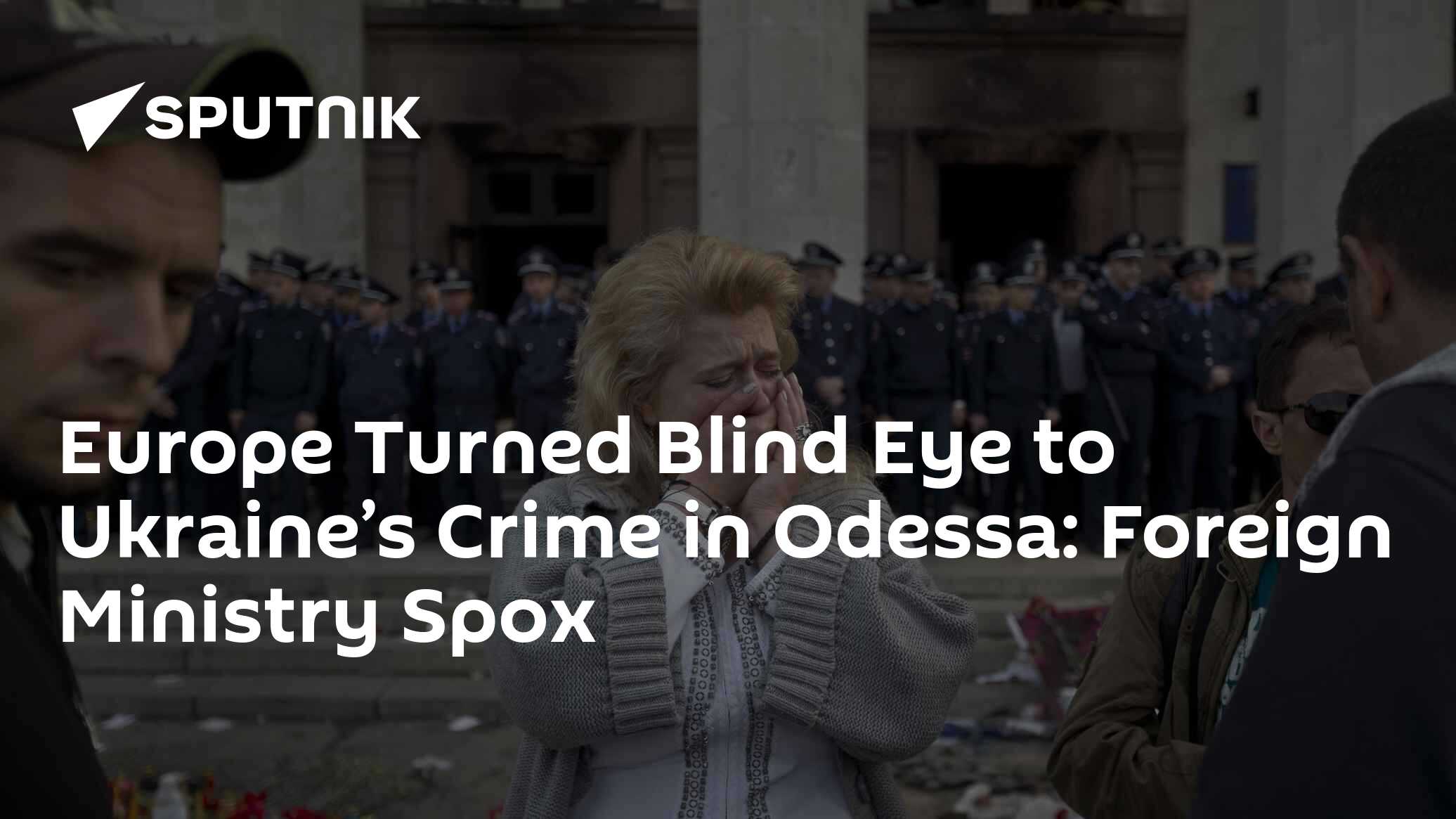 Europe Turned Blind Eye to Ukraine’s Crime in Odessa: Foreign Ministry ...