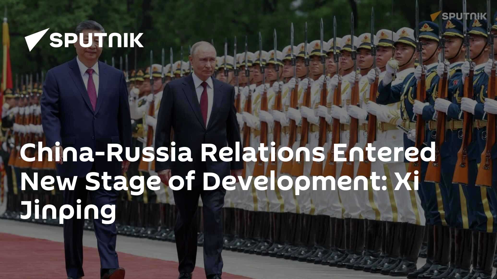 China-Russia Relations Entered New Stage of Development: Xi Jinping