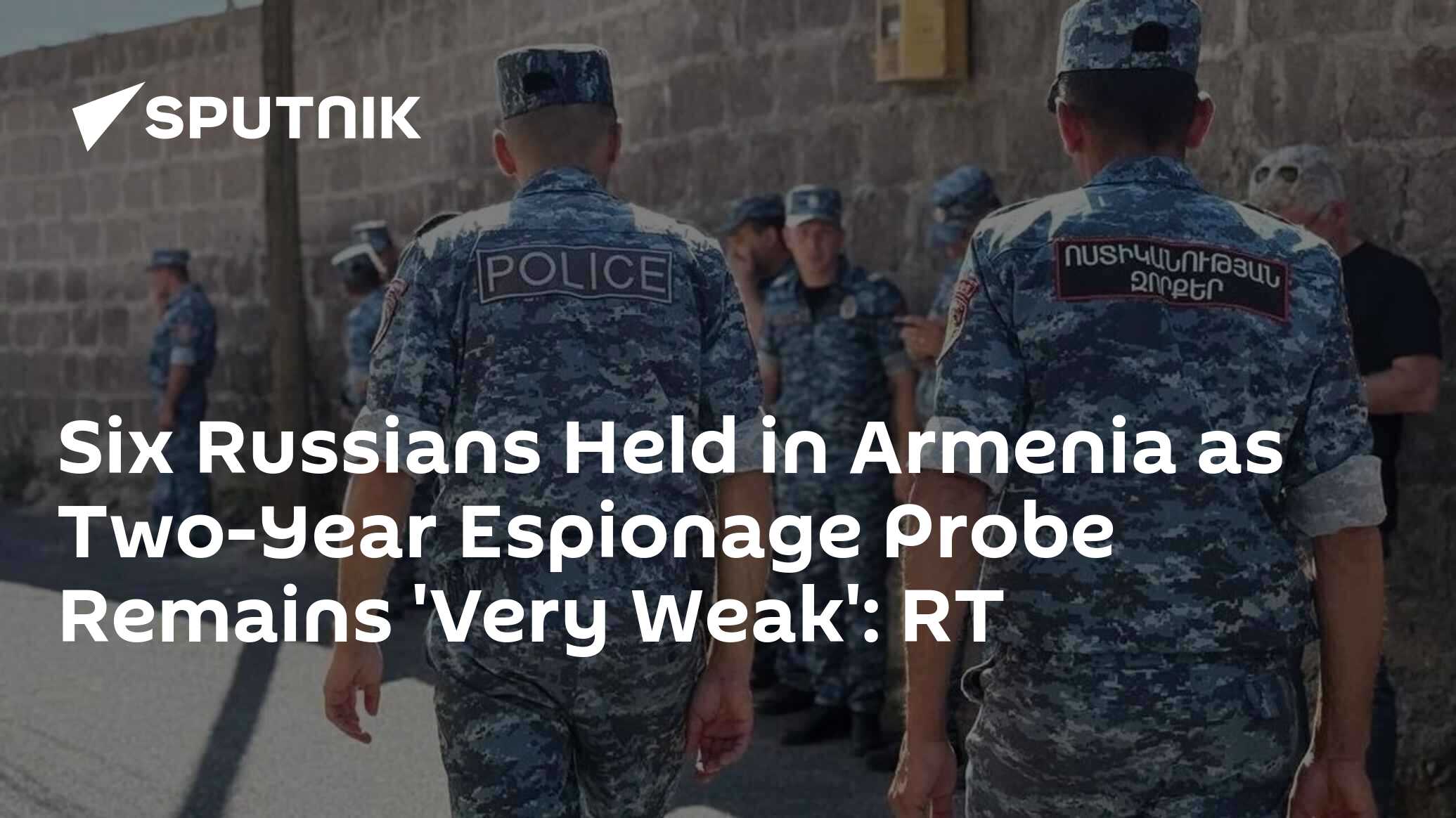 Six Russians Held in Armenia as Two-Year Espionage Probe Remains 'Very Weak': Media