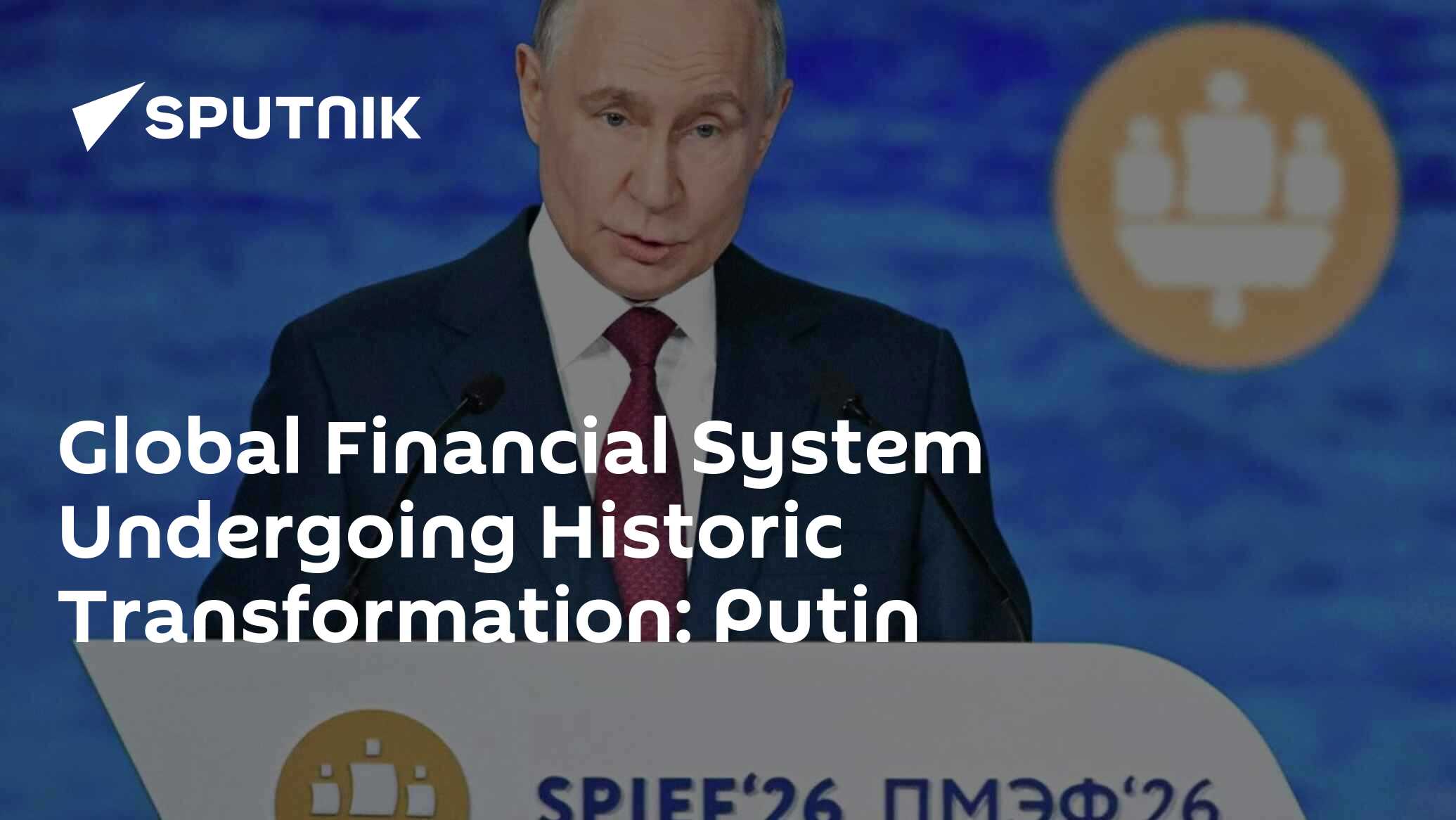 Global Financial System Undergoing Historic Transformation: Putin
