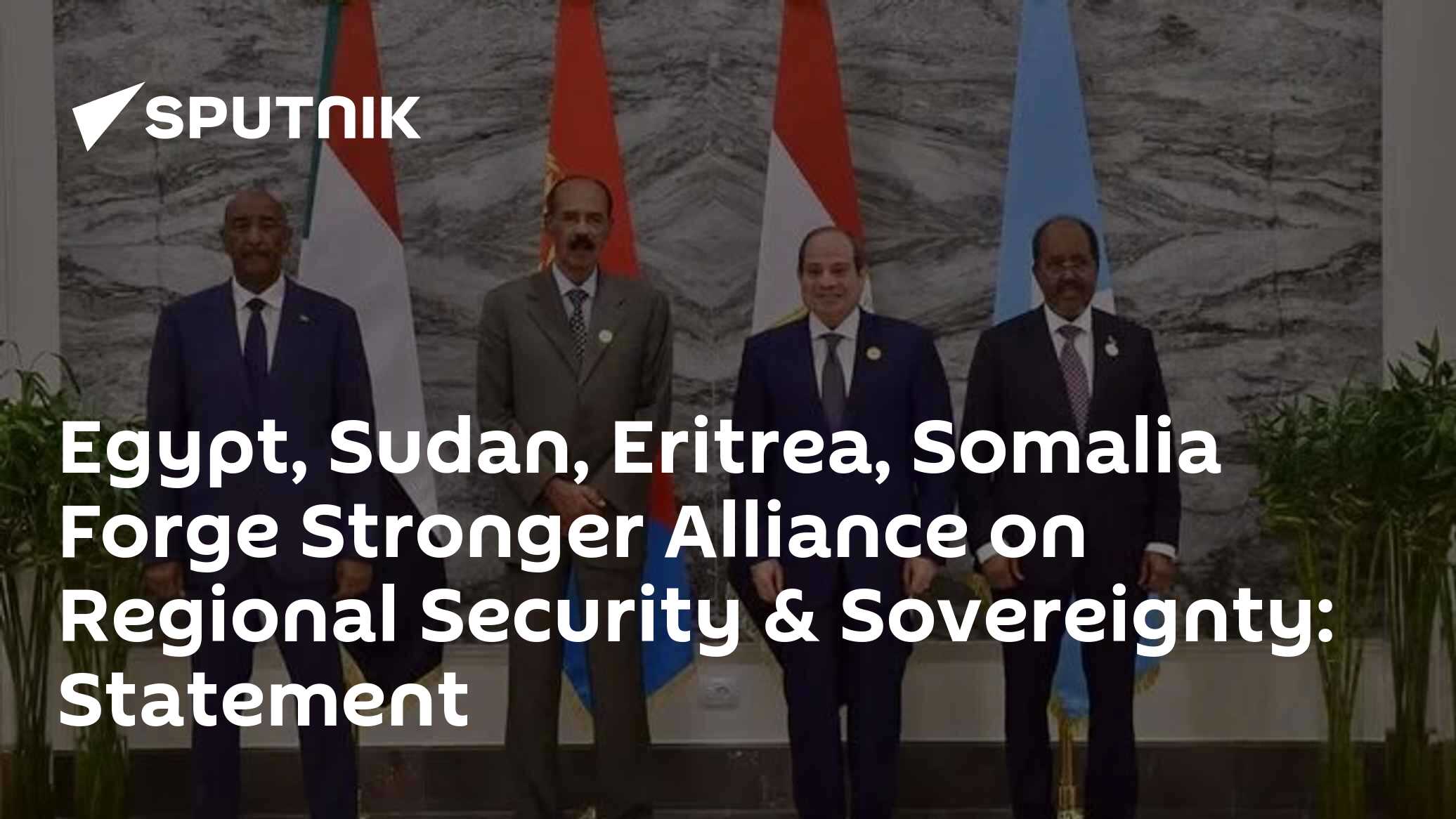 Egypt, Sudan, Eritrea, Somalia Forge Stronger Alliance on Regional Security & Sovereignty: Statement