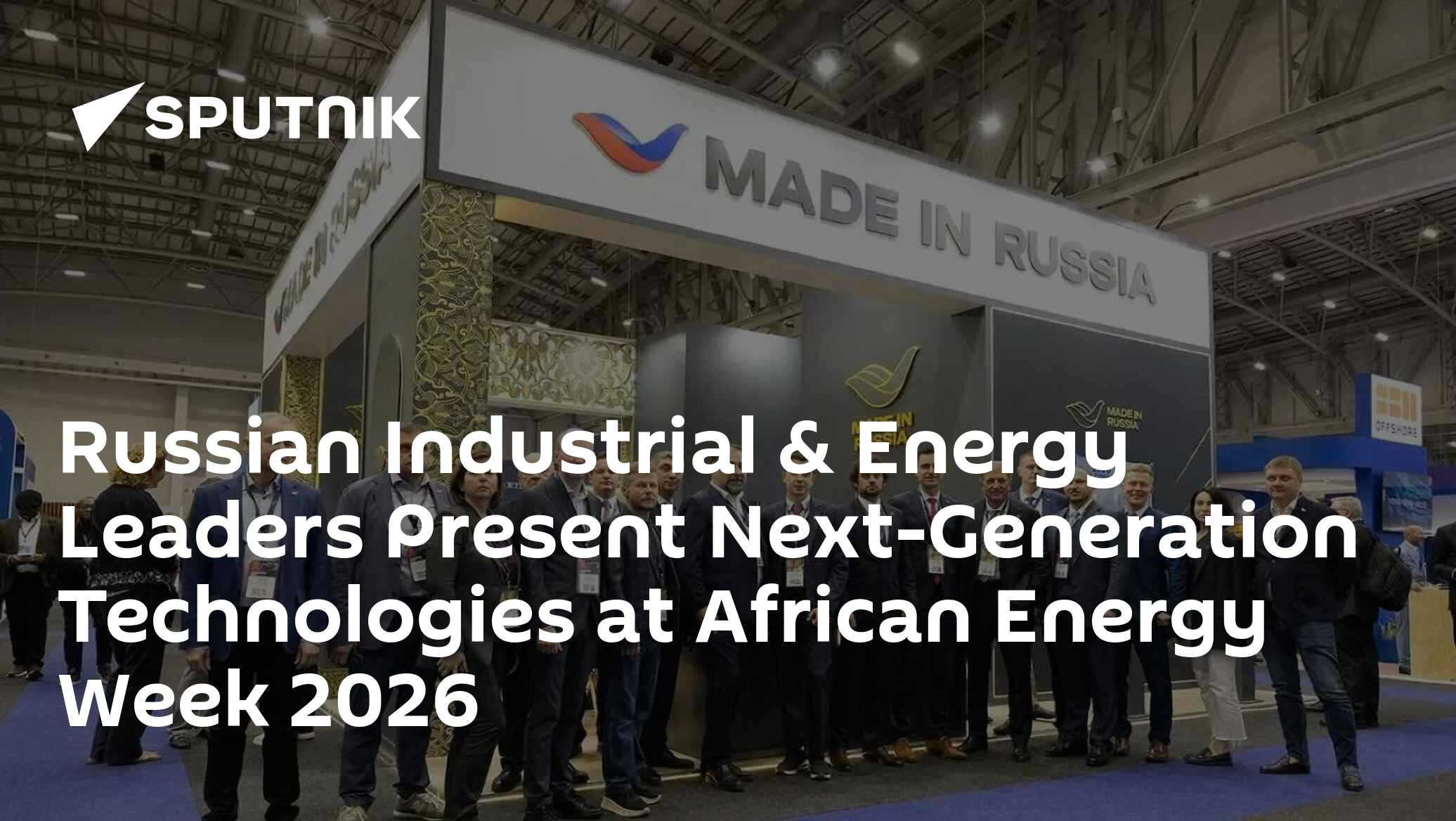 Russian Industrial & Energy Leaders Present Next-Generation Technologies at African Energy Week 2026
