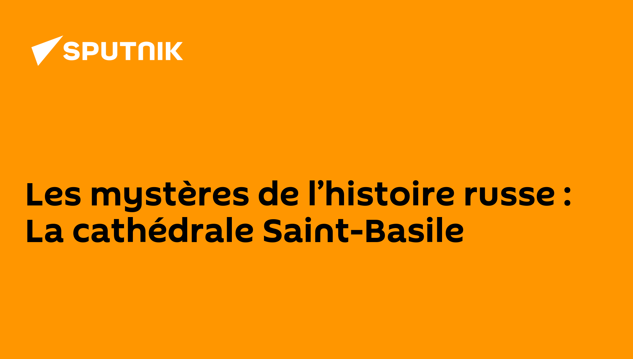 Les mystères de l’histoire russe La cathédrale SaintBasile 07.09.