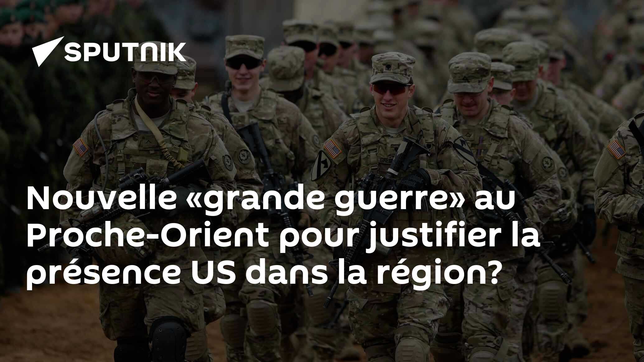 Nouvelle «grande Guerre» Au Proche-Orient Pour Justifier La Présence US ...