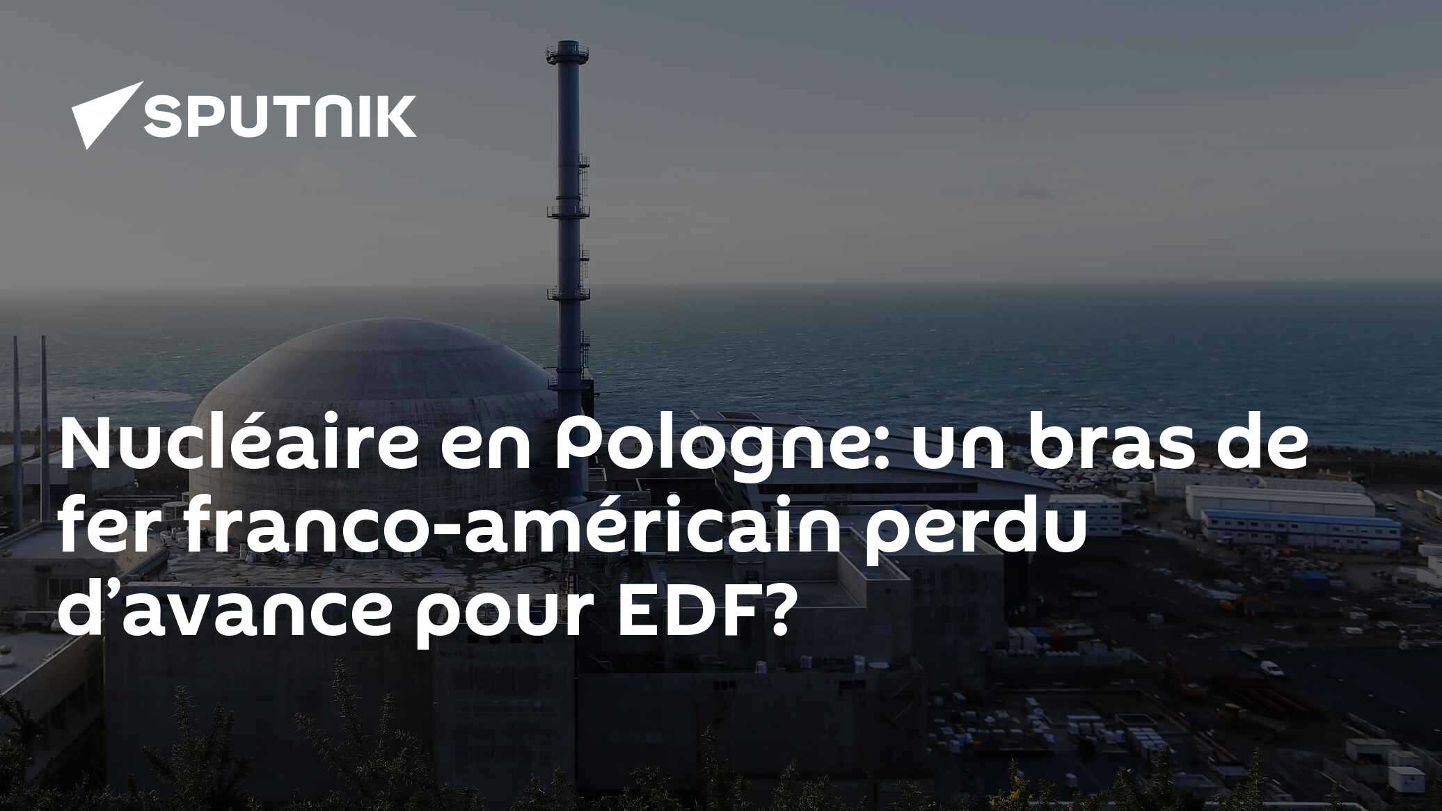 Nucléaire en Pologne un bras de fer francoaméricain perdu d’avance