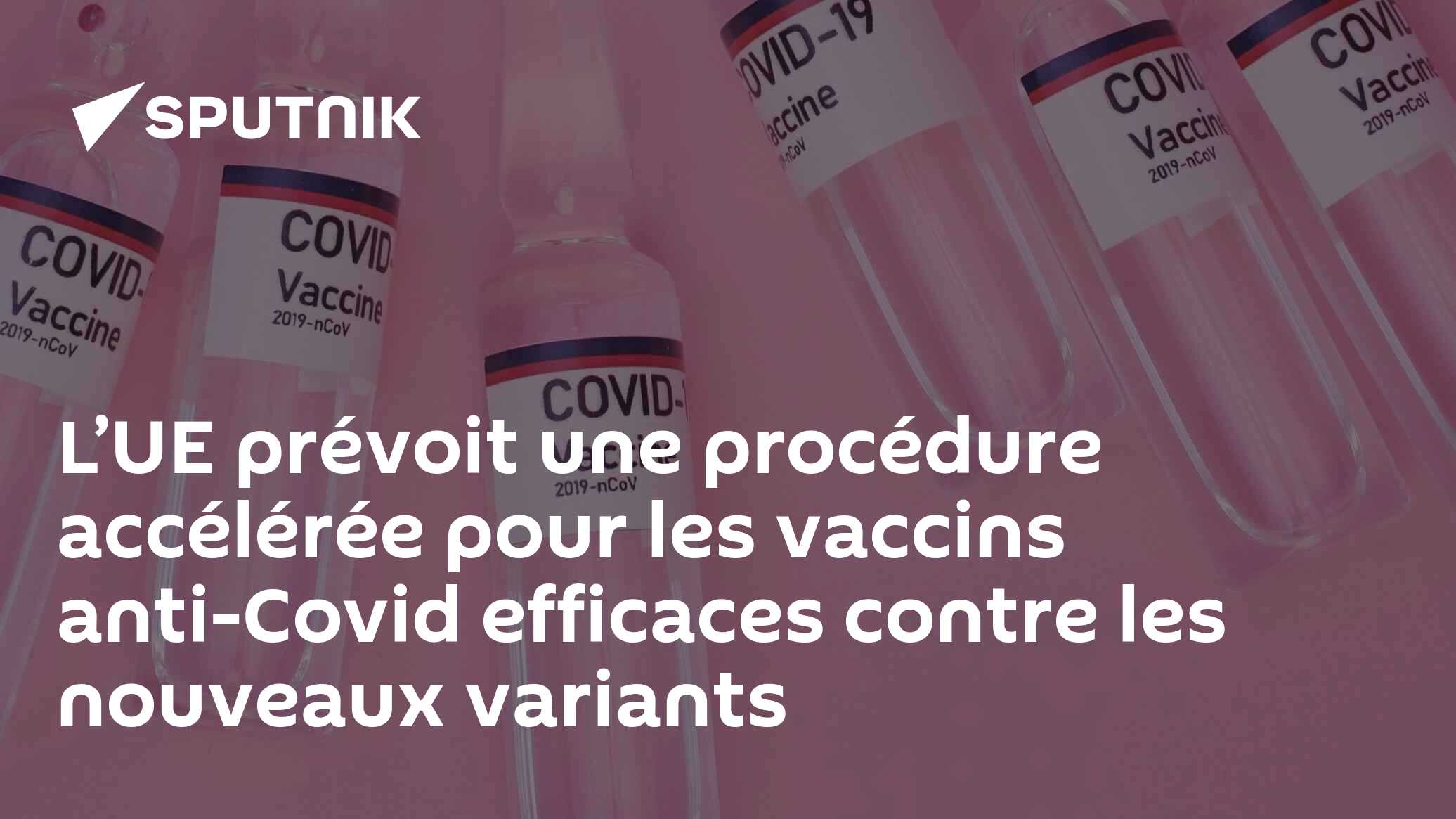 L’UE prévoit une procédure accélérée pour les vaccins anti-Covid efficaces contre les nouveaux variants
