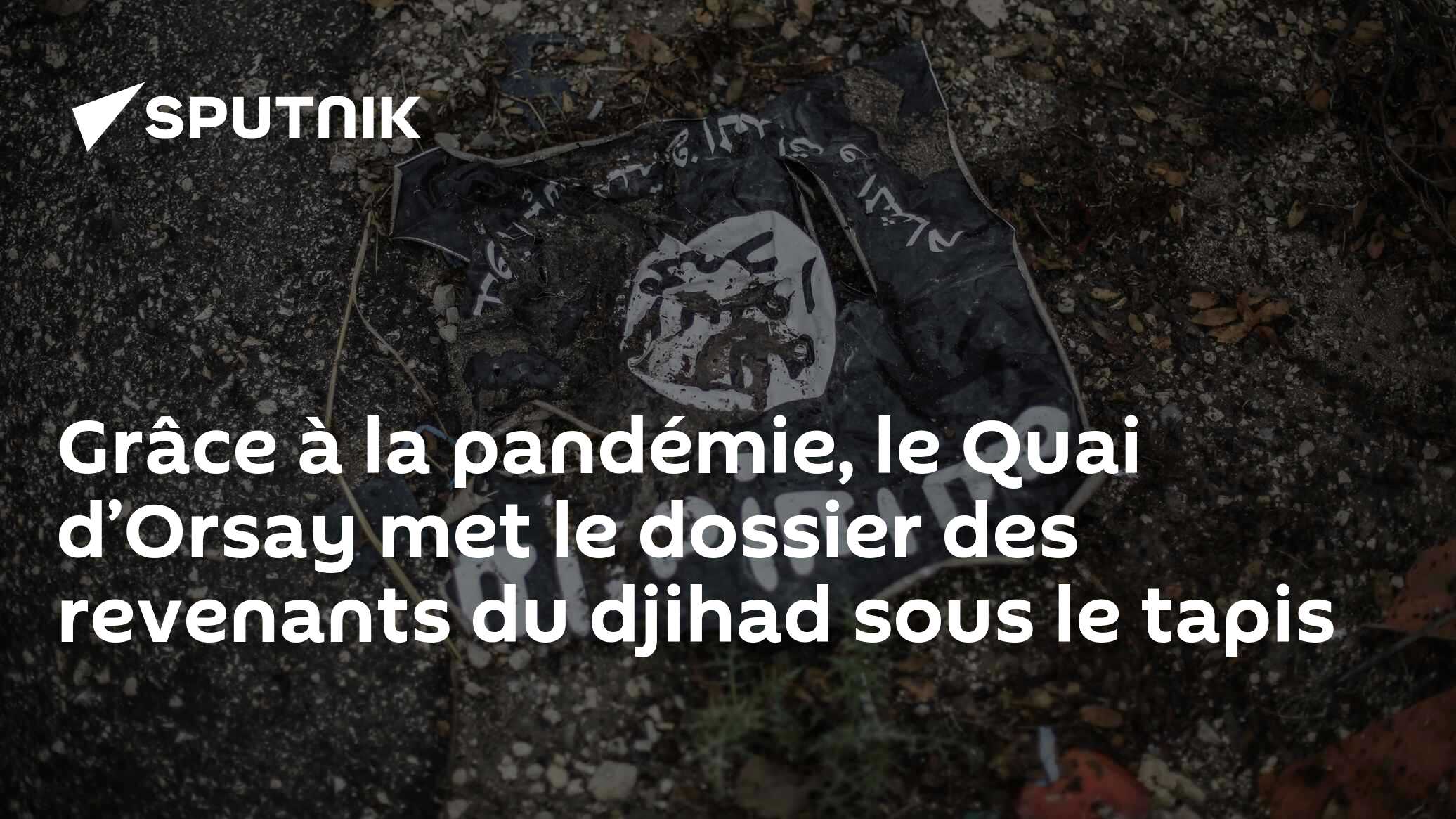 Grâce à la pandémie, le Quai d’Orsay met le dossier des revenants du djihad sous le tapis