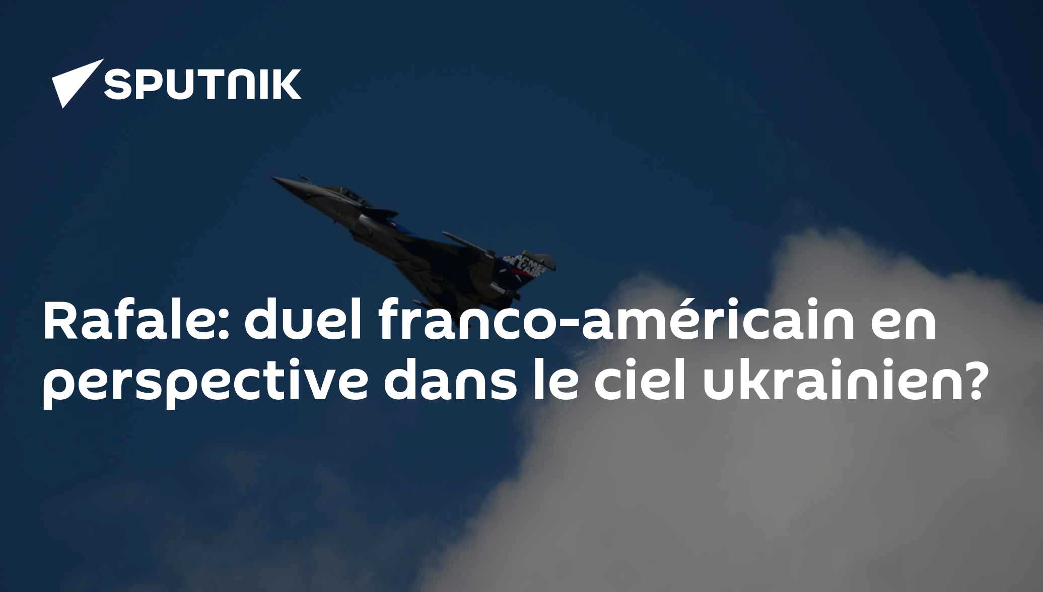 Rafale: duel franco-américain en perspective dans le ciel ukrainien?