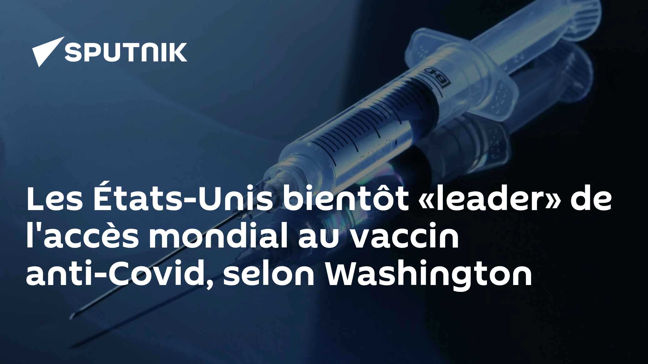 Les États-Unis bientôt «leader» de l'accès mondial au vaccin anti-Covid, selon Washington