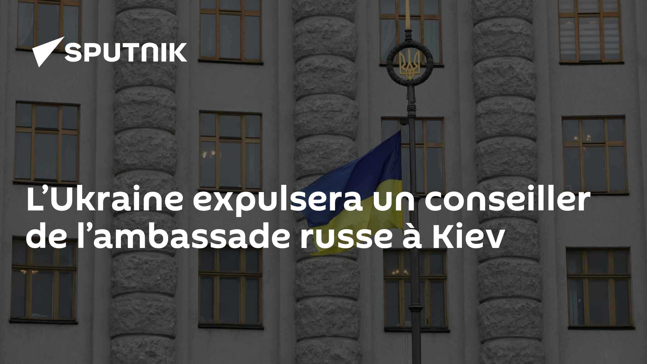 L’Ukraine expulsera un conseiller de l’ambassade russe à Kiev