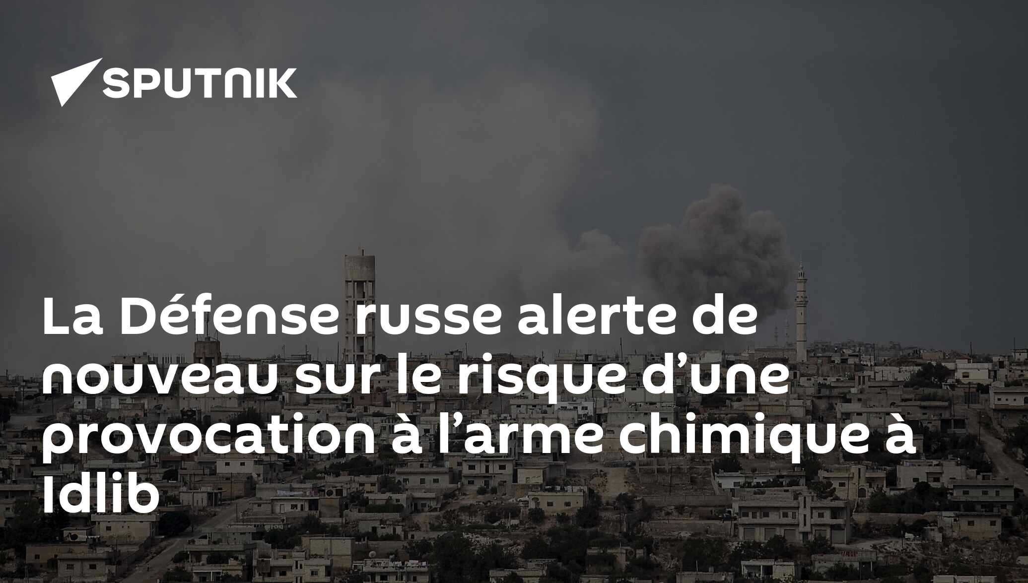 La Défense russe alerte de nouveau sur le risque d’une provocation à l’arme chimique à Idlib