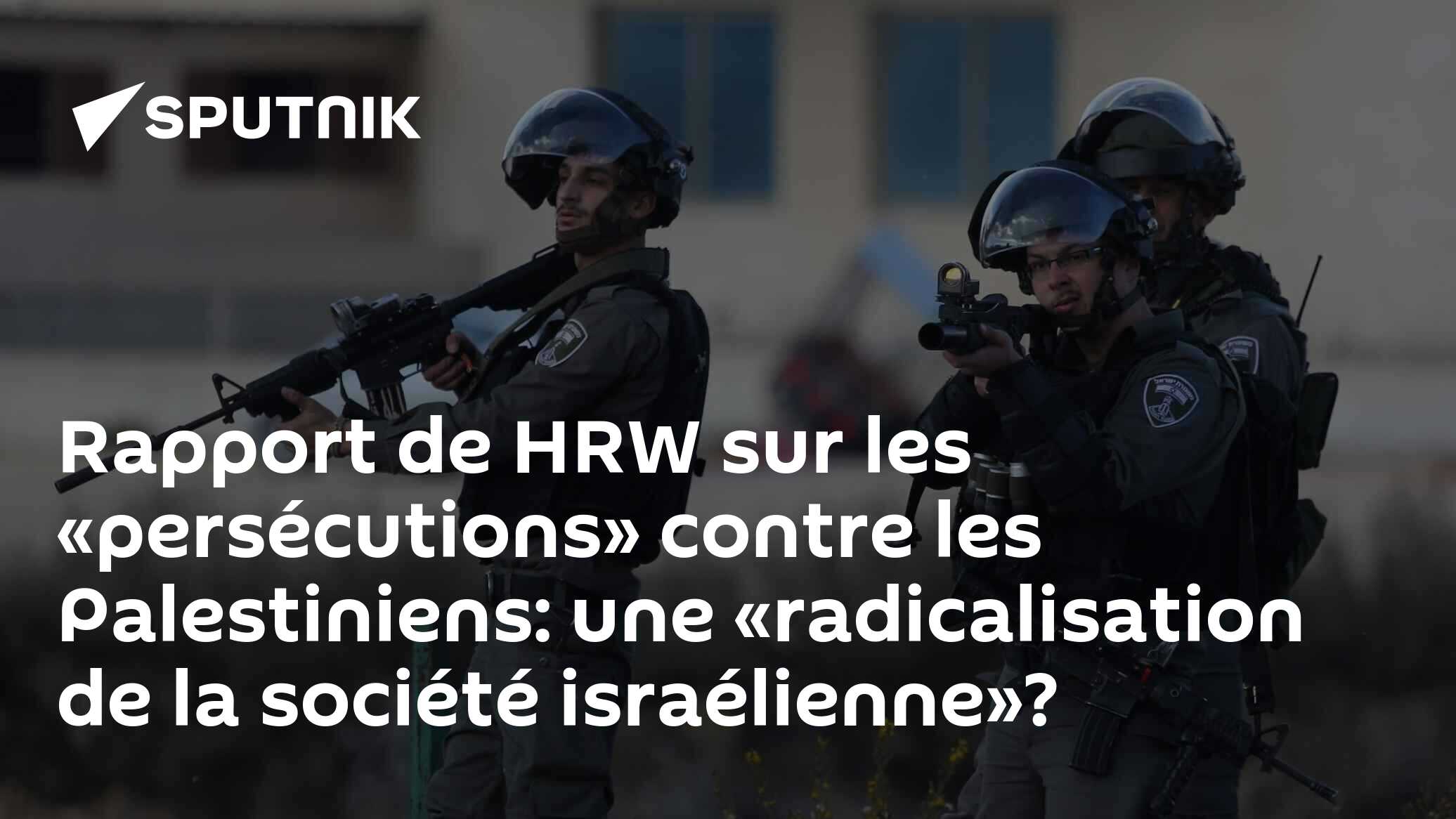 Rapport de HRW sur les «persécutions» contre les Palestiniens: une «radicalisation de la société israélienne»?