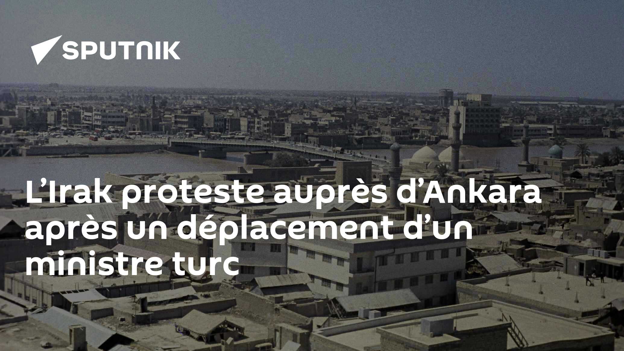 L’Irak proteste auprès d’Ankara après un déplacement d’un ministre turc