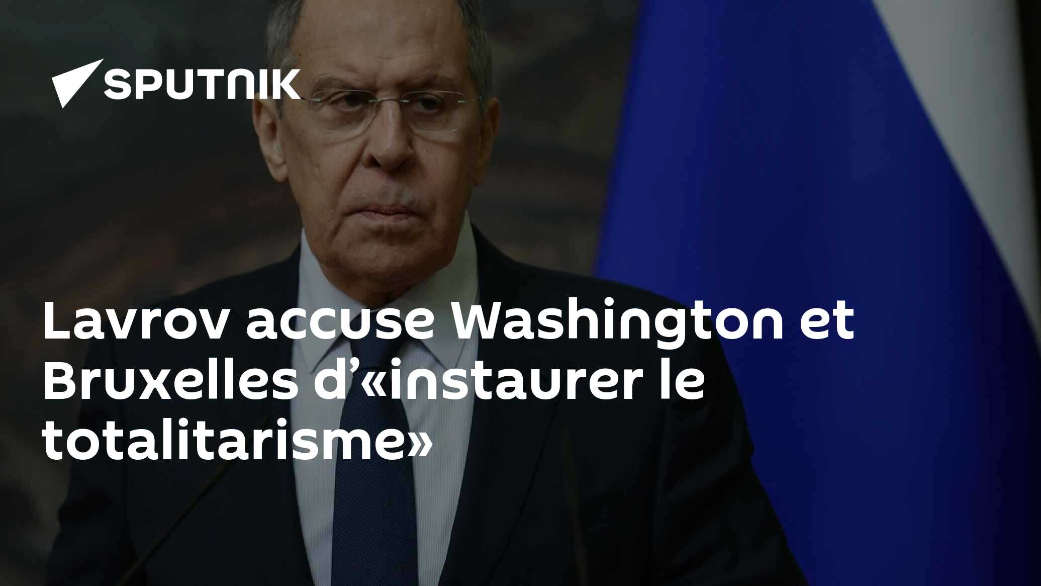 Lavrov accuse Washington et Bruxelles d’«instaurer le totalitarisme»
