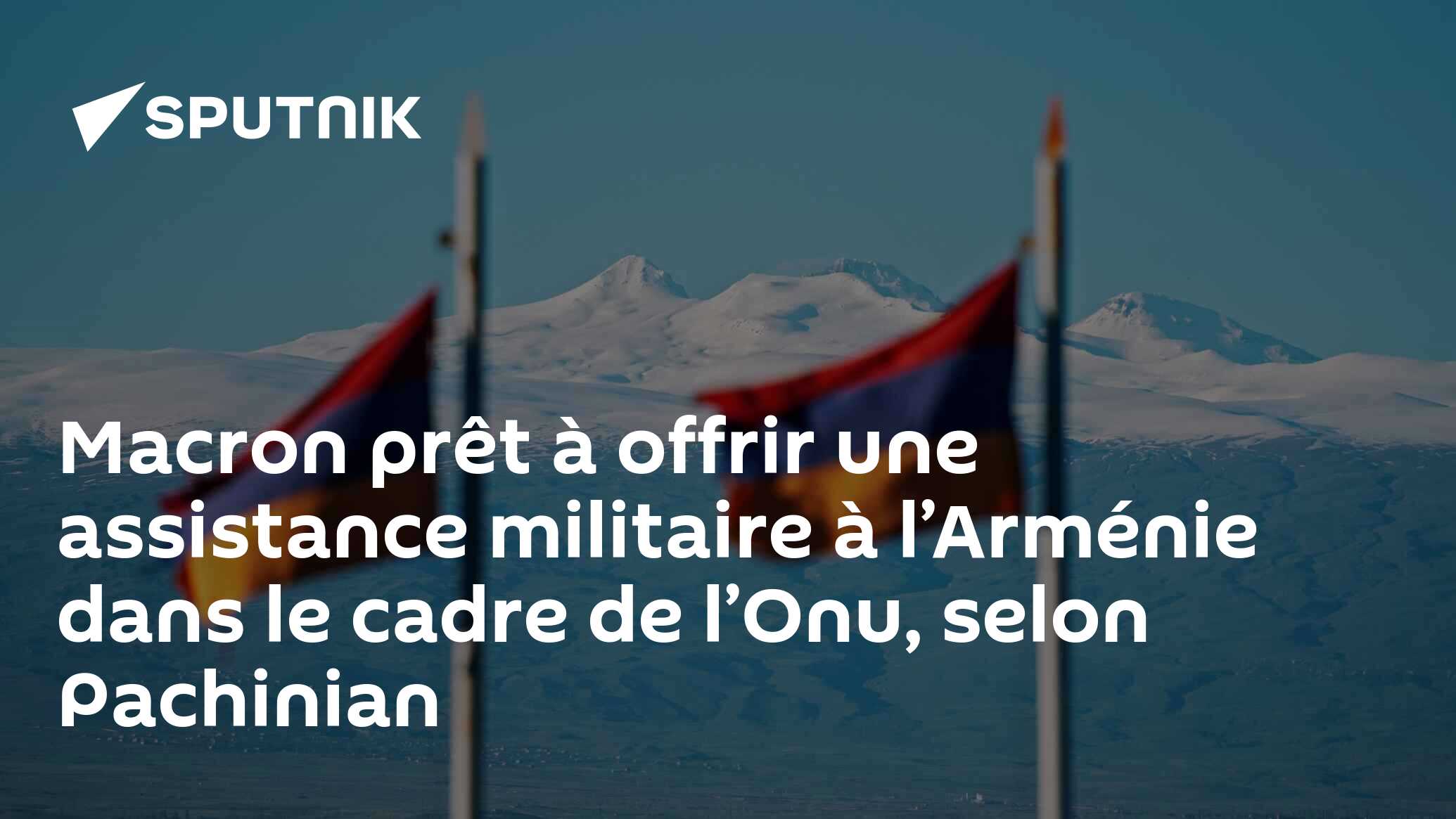 Macron prêt à offrir une assistance militaire à l’Arménie dans le cadre de l’Onu, selon Pachinian