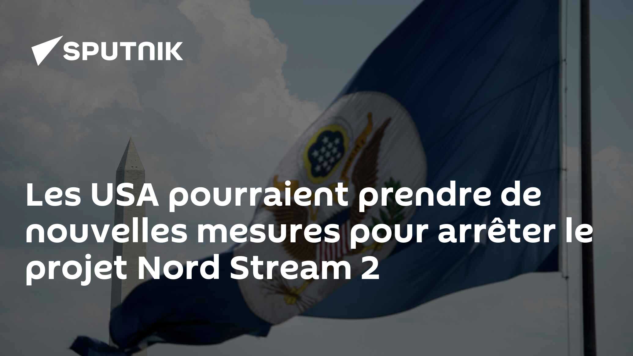 Les USA pourraient prendre de nouvelles mesures pour arrêter le projet Nord Stream 2