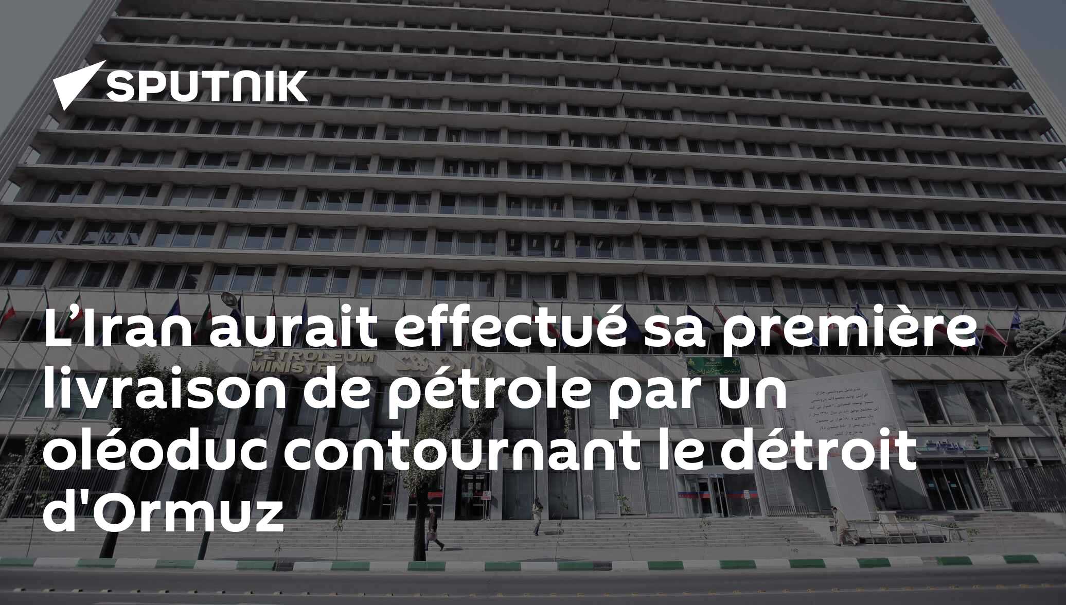 L’Iran aurait effectué sa première livraison de pétrole par un oléoduc contournant le détroit d'Ormuz