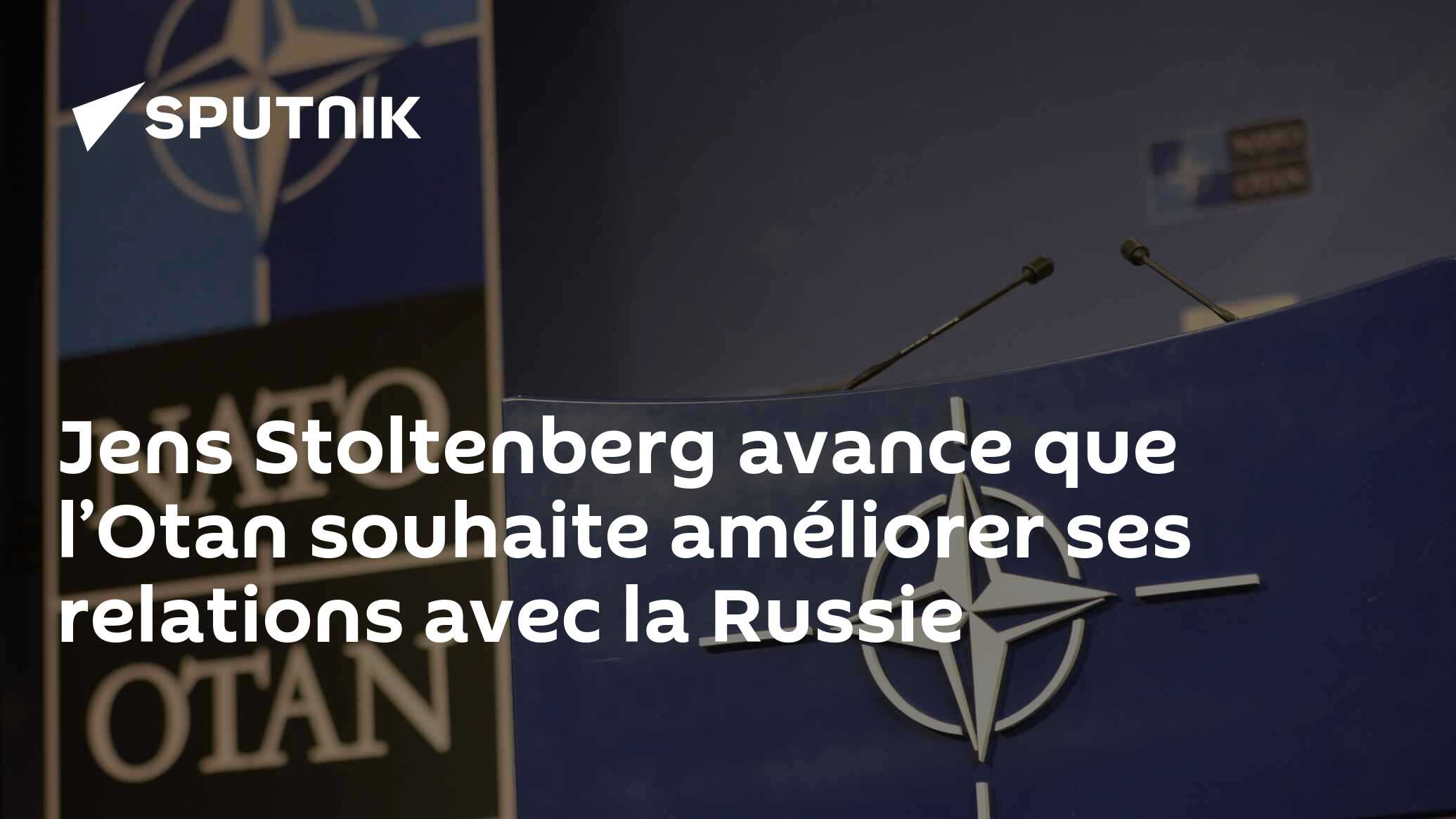 Jens Stoltenberg avance que l’Otan souhaite améliorer ses relations avec la Russie