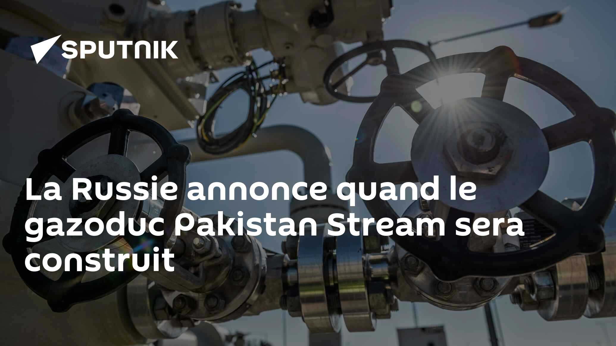 La Russie annonce quand le gazoduc Pakistan Stream sera construit