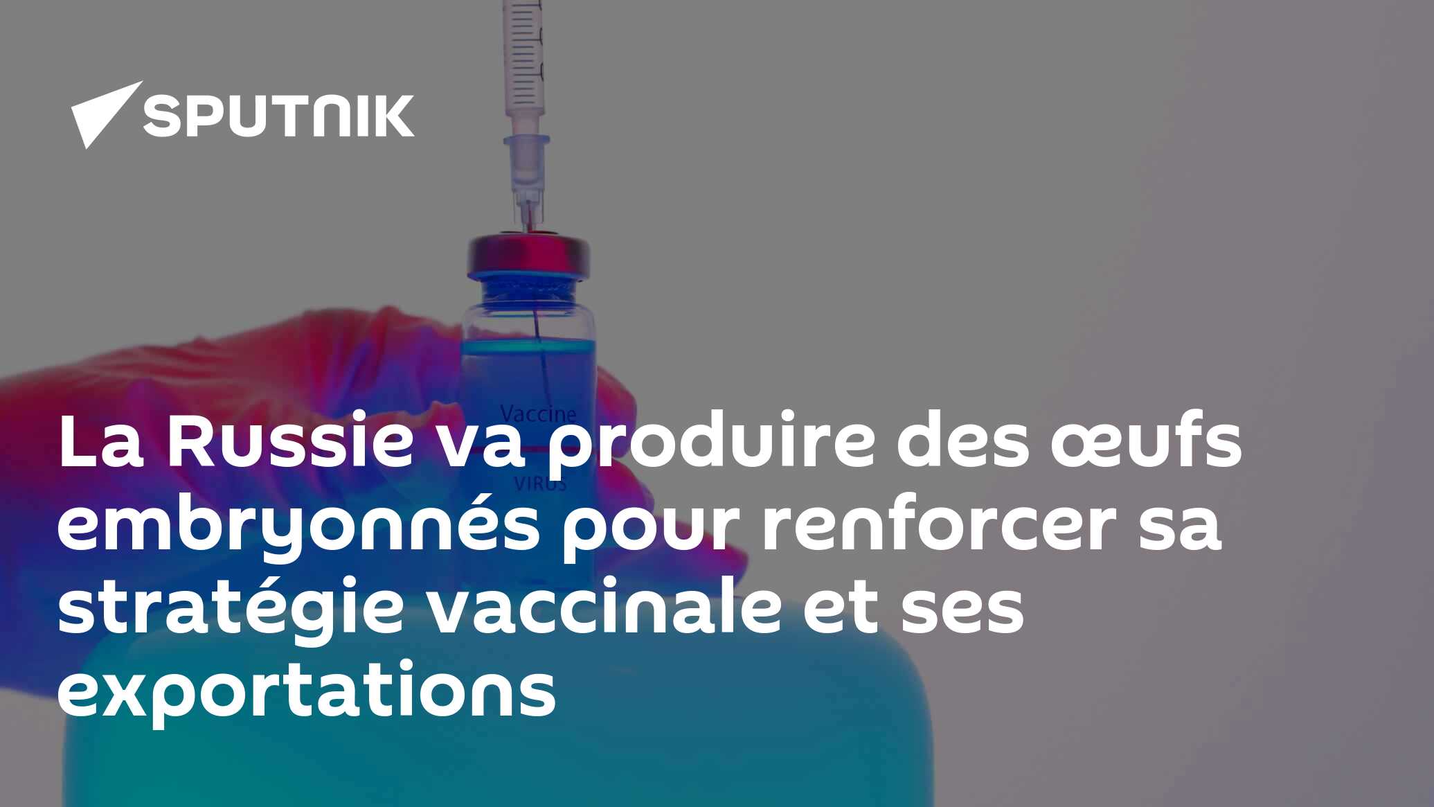 La Russie va produire des œufs embryonnés pour renforcer sa stratégie vaccinale et ses exportations